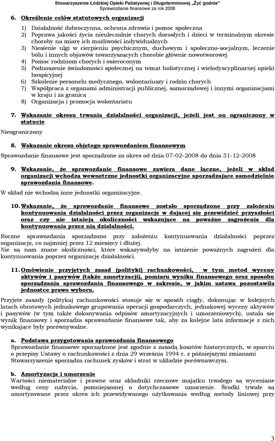 4) Pomoc rodzinom chorych i osieroconym 5) Podnoszenie świadomości społecznej na temat holistycznej i wielodyscyplinarnej opieki hospicyjnej 6) Szkolenie personelu medycznego, wolontariuszy i rodzin