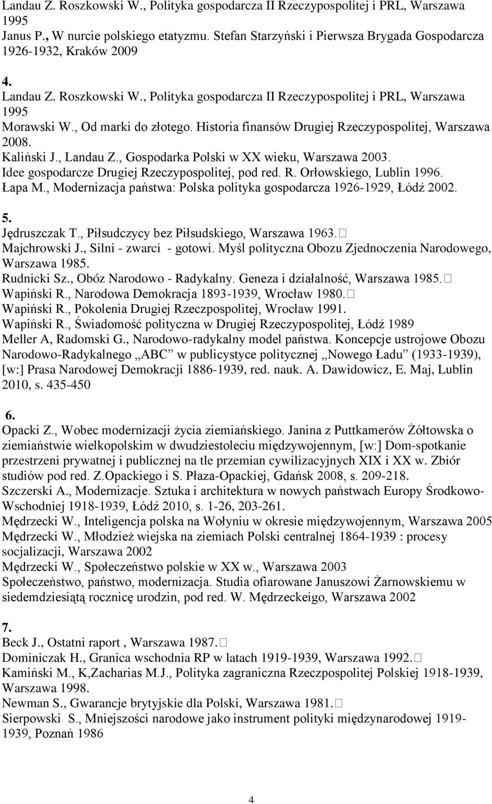 , Landau Z., Gospodarka Polski w XX wieku, Warszawa 2003. Idee gospodarcze Drugiej Rzeczypospolitej, pod red. R. Orłowskiego, Lublin 1996. Łapa M.