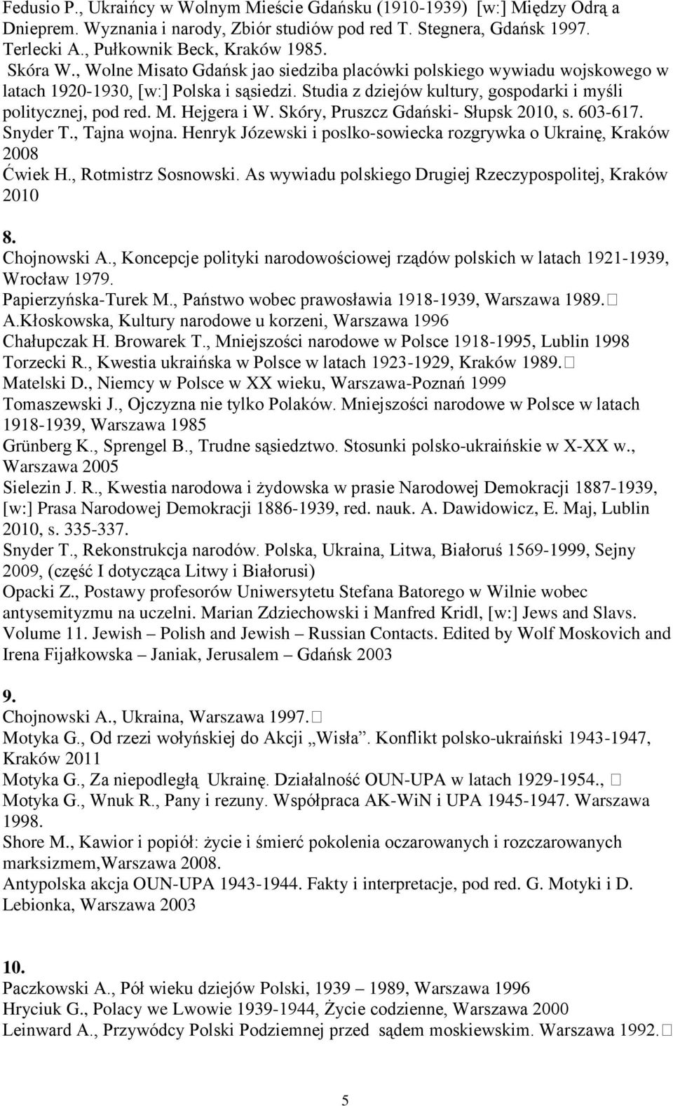 Skóry, Pruszcz Gdański- Słupsk 2010, s. 603-617. Snyder T., Tajna wojna. Henryk Józewski i poslko-sowiecka rozgrywka o Ukrainę, Kraków 2008 Ćwiek H., Rotmistrz Sosnowski.