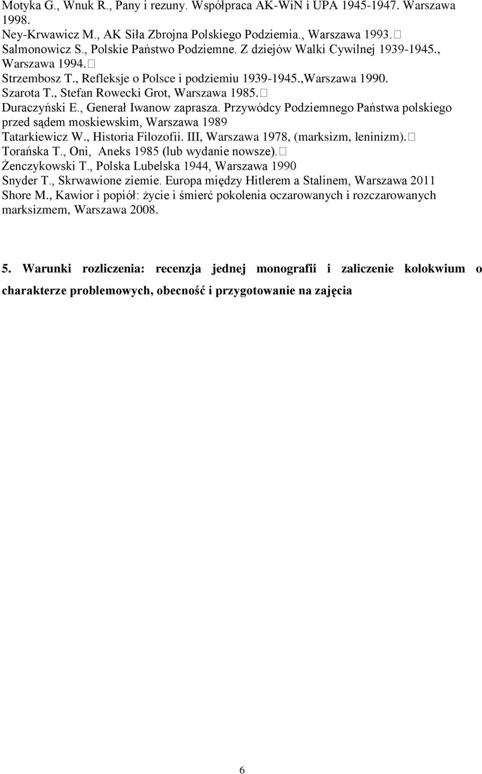 , Generał Iwanow zaprasza. Przywódcy Podziemnego Państwa polskiego przed sądem moskiewskim, Warszawa 1989 Tatarkiewicz W., Historia Filozofii. III, Warszawa 1978, (marksizm, leninizm). Torańska T.