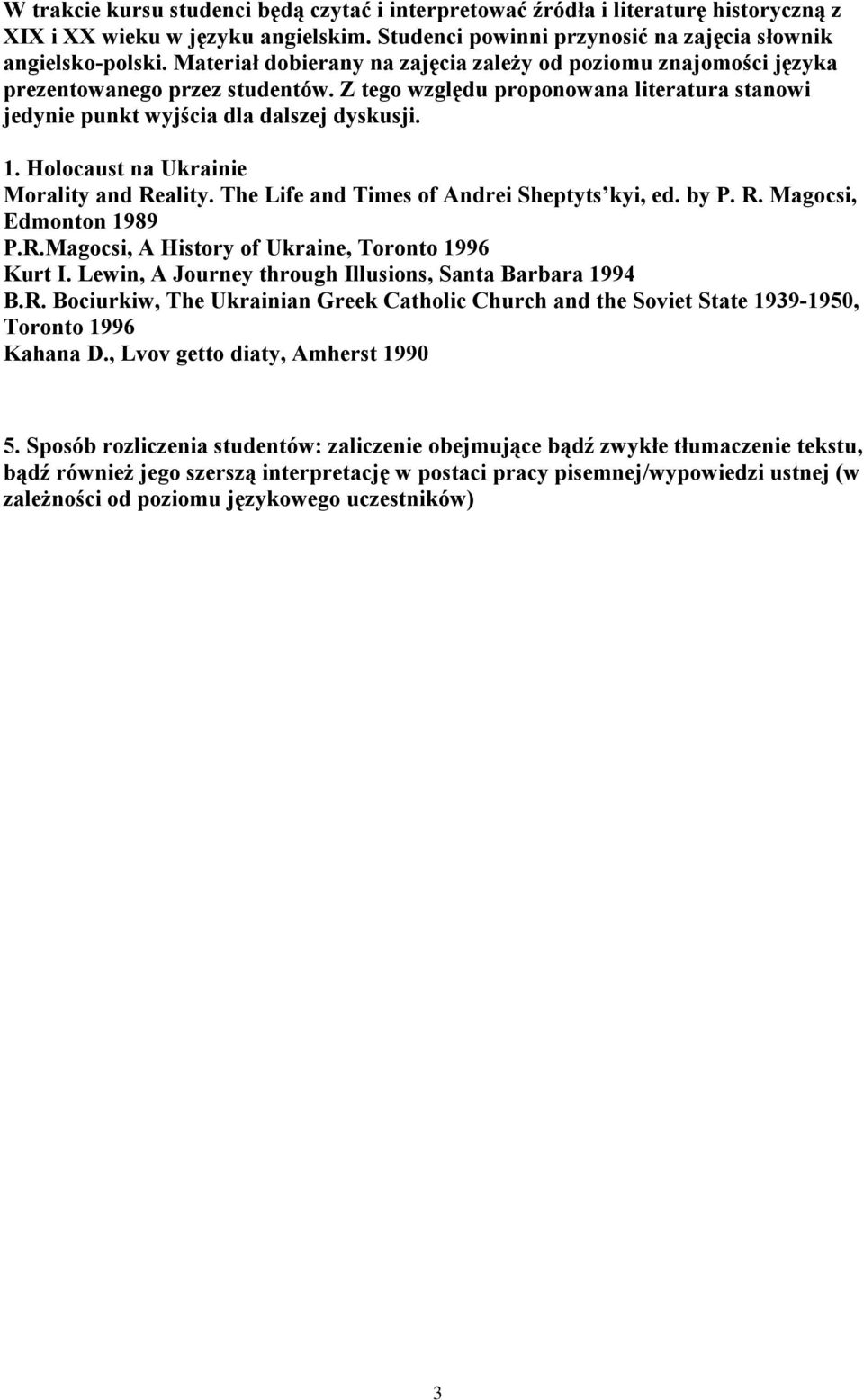 Holocaust na Ukrainie Morality and Reality. The Life and Times of Andrei Sheptyts kyi, ed. by P. R. Magocsi, Edmonton 1989 P.R.Magocsi, A History of Ukraine, Toronto 1996 Kurt I.