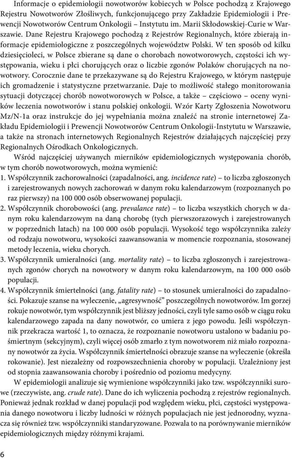 W ten sposób od kilku dziesięcioleci, w Polsce zbierane są dane o chorobach nowotworowych, częstości ich występowania, wieku i płci chorujących oraz o liczbie zgonów Polaków chorujących na nowotwory.
