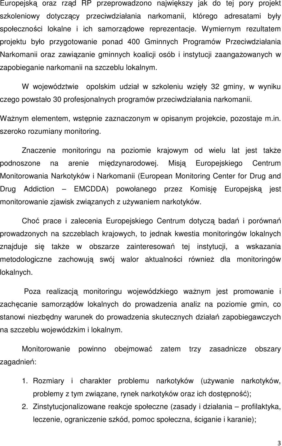 Wymiernym rezultatem projektu było przygotowanie ponad 400 Gminnych Programów Przeciwdziałania Narkomanii oraz zawiązanie gminnych koalicji osób i instytucji zaangaŝowanych w zapobieganie narkomanii
