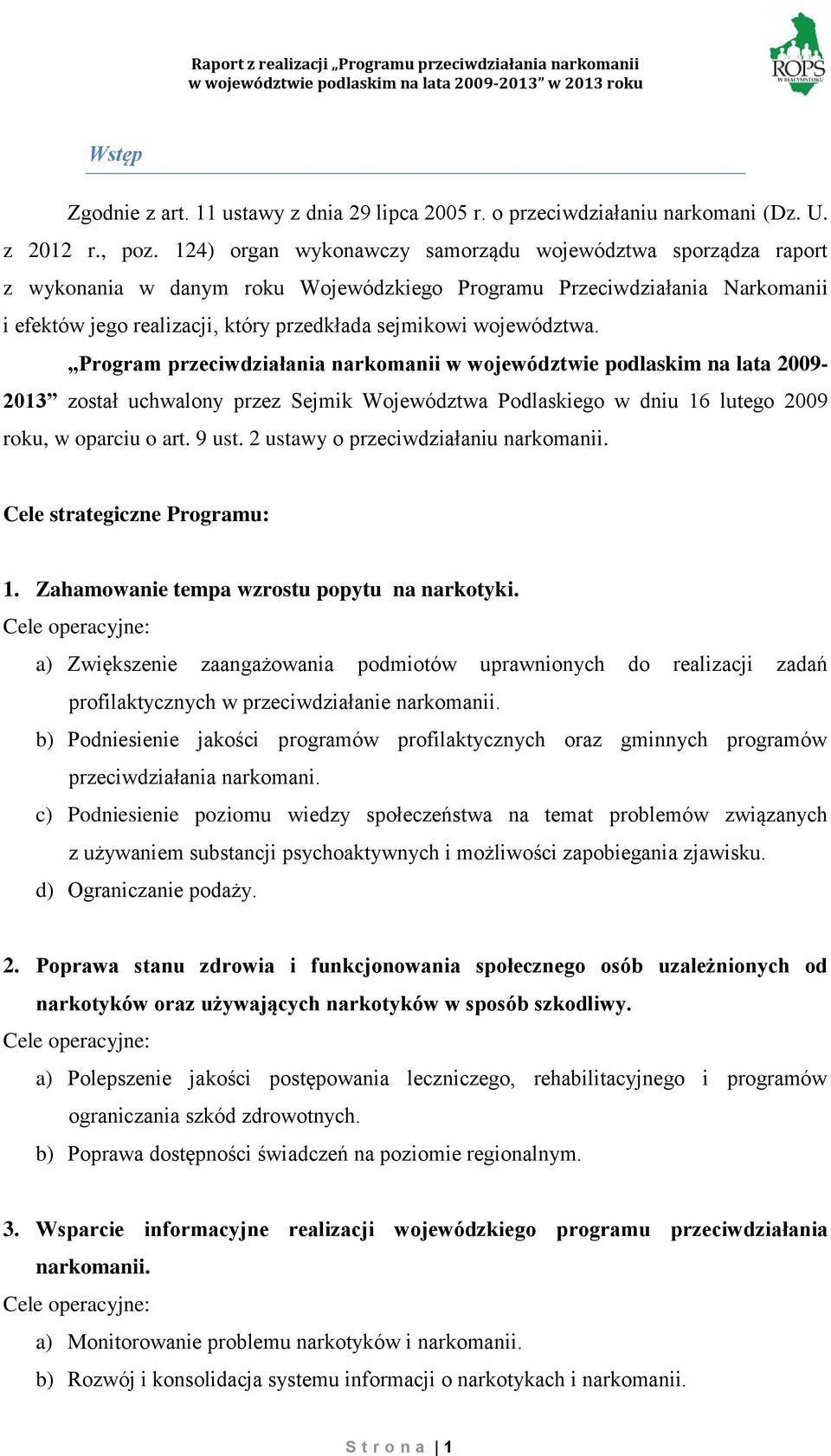 województwa. Program przeciwdziałania narkomanii w województwie podlaskim na lata 2009-2013 został uchwalony przez Sejmik Województwa Podlaskiego w dniu 16 lutego 2009 roku, w oparciu o art. 9 ust.