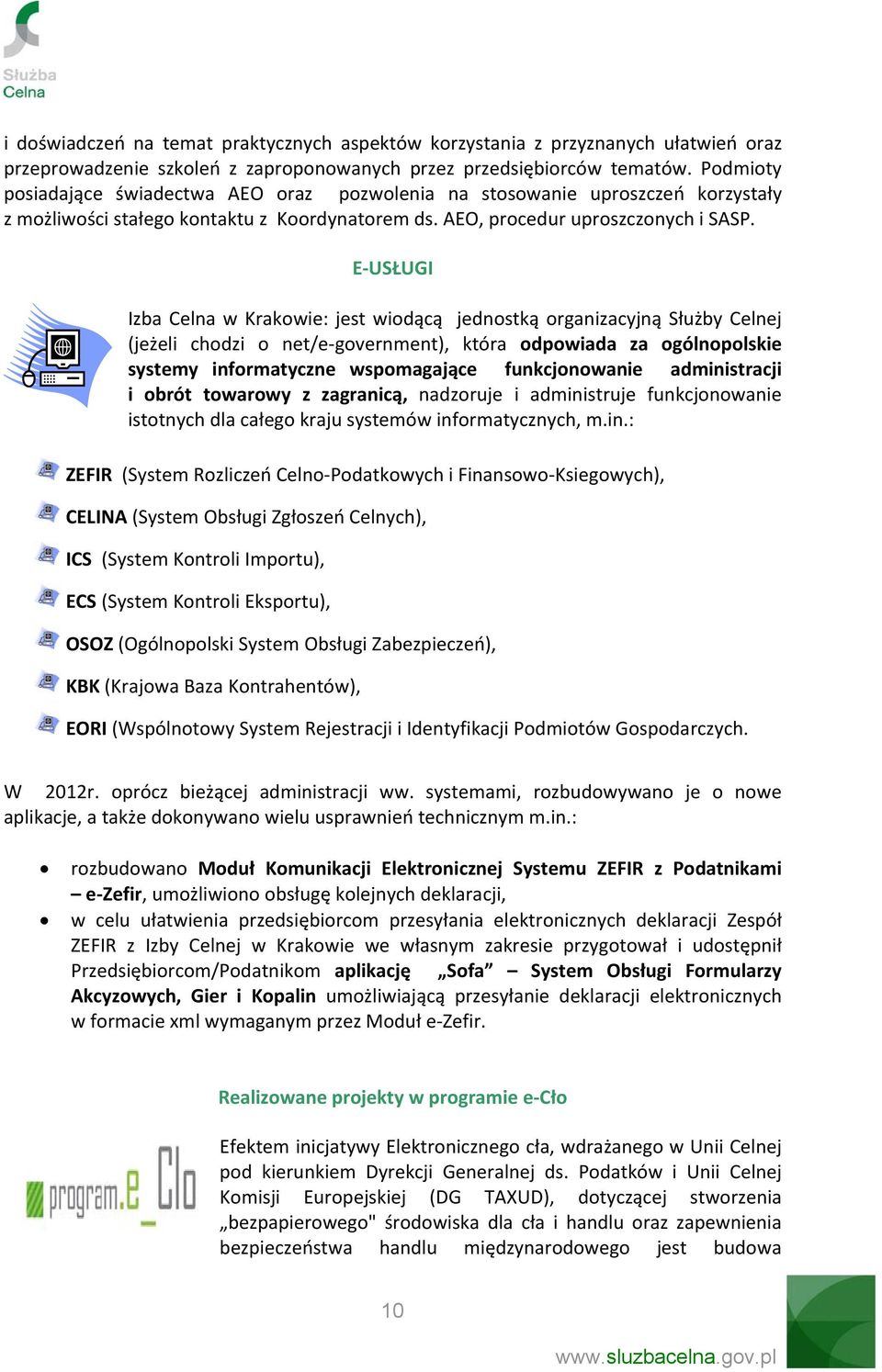E USŁUGI Izba Celna w Krakowie: jest wiodącą jednostką organizacyjną Służby Celnej (jeżeli chodzi o net/e government), która odpowiada za ogólnopolskie systemy informatyczne wspomagające