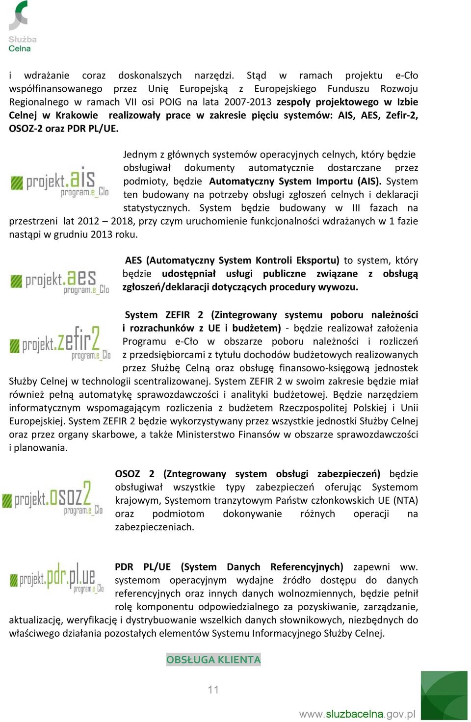 Krakowie realizowały prace w zakresie pięciu systemów: AIS, AES, Zefir 2, OSOZ 2 oraz PDR PL/UE.