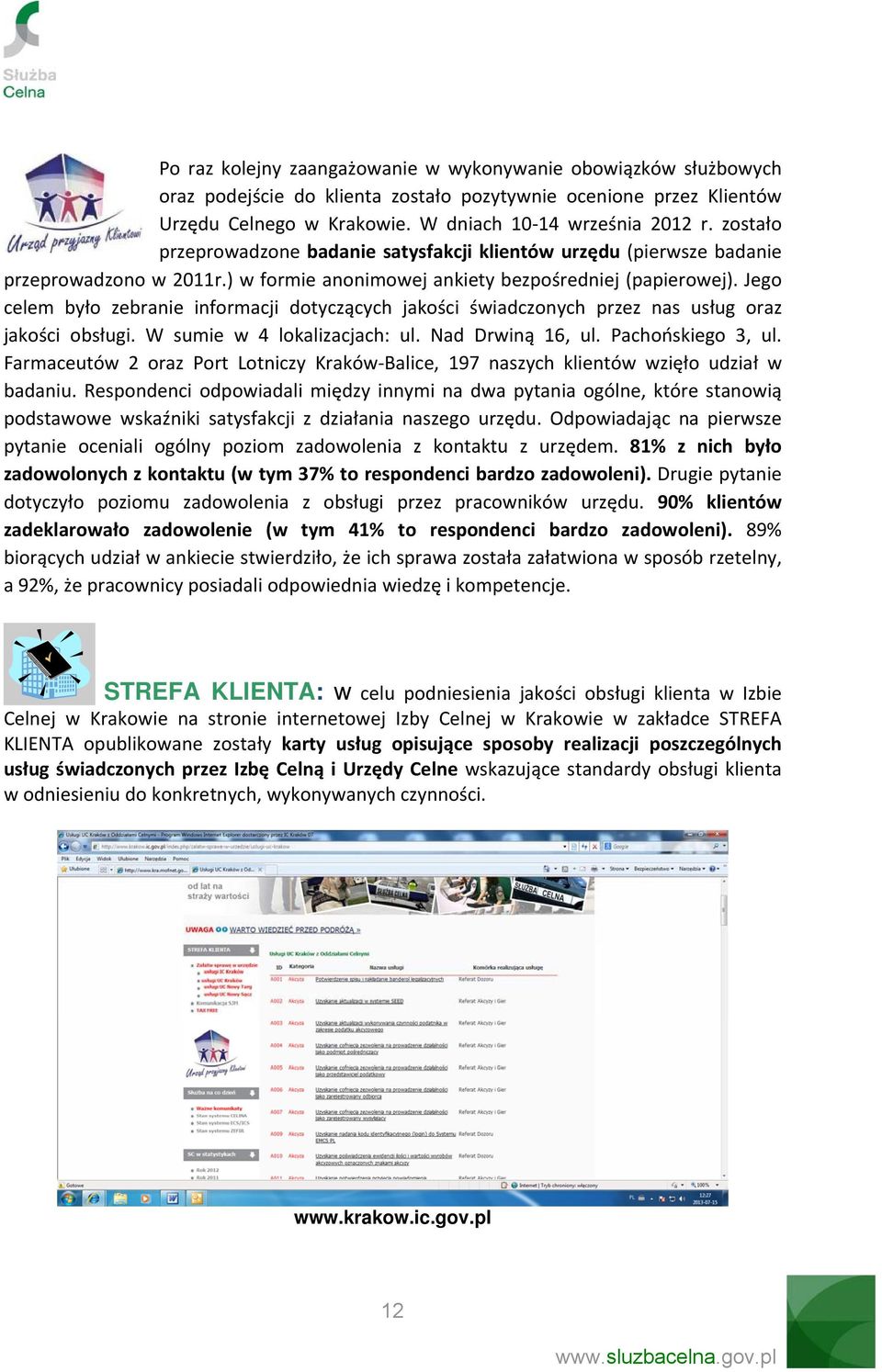 Jego celem było zebranie informacji dotyczących jakości świadczonych przez nas usług oraz jakości obsługi. W sumie w 4 lokalizacjach: ul. Nad Drwiną 16, ul. Pachońskiego 3, ul.