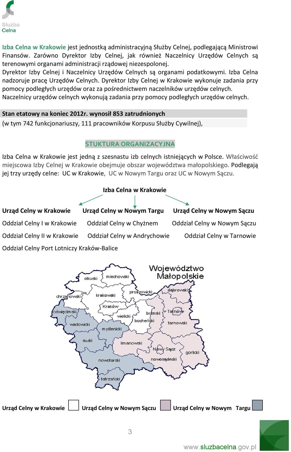 Dyrektor Izby Celnej i Naczelnicy Urzędów Celnych są organami podatkowymi. Izba Celna nadzoruje pracę Urzędów Celnych.