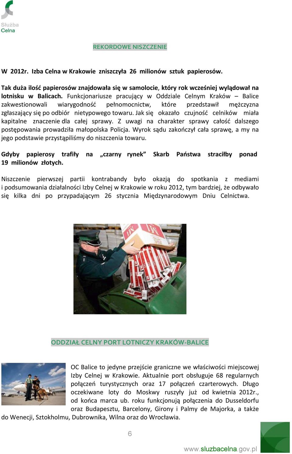 Jak się okazało czujność celników miała kapitalne znaczenie dla całej sprawy. Z uwagi na charakter sprawy całość dalszego postępowania prowadziła małopolska Policja.
