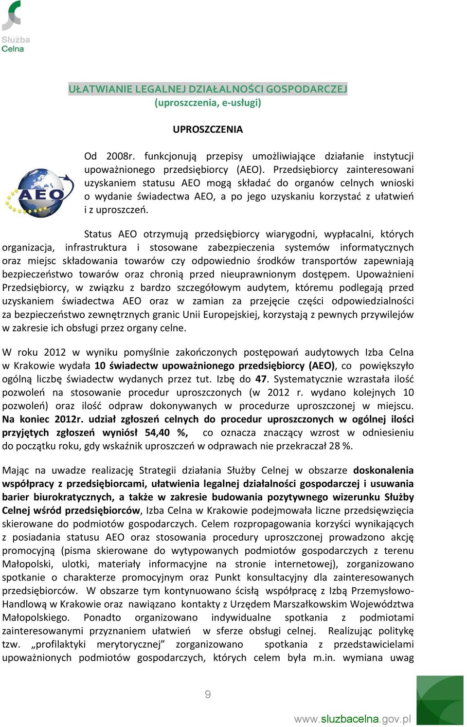 Status AEO otrzymują przedsiębiorcy wiarygodni, wypłacalni, których organizacja, infrastruktura i stosowane zabezpieczenia systemów informatycznych oraz miejsc składowania towarów czy odpowiednio