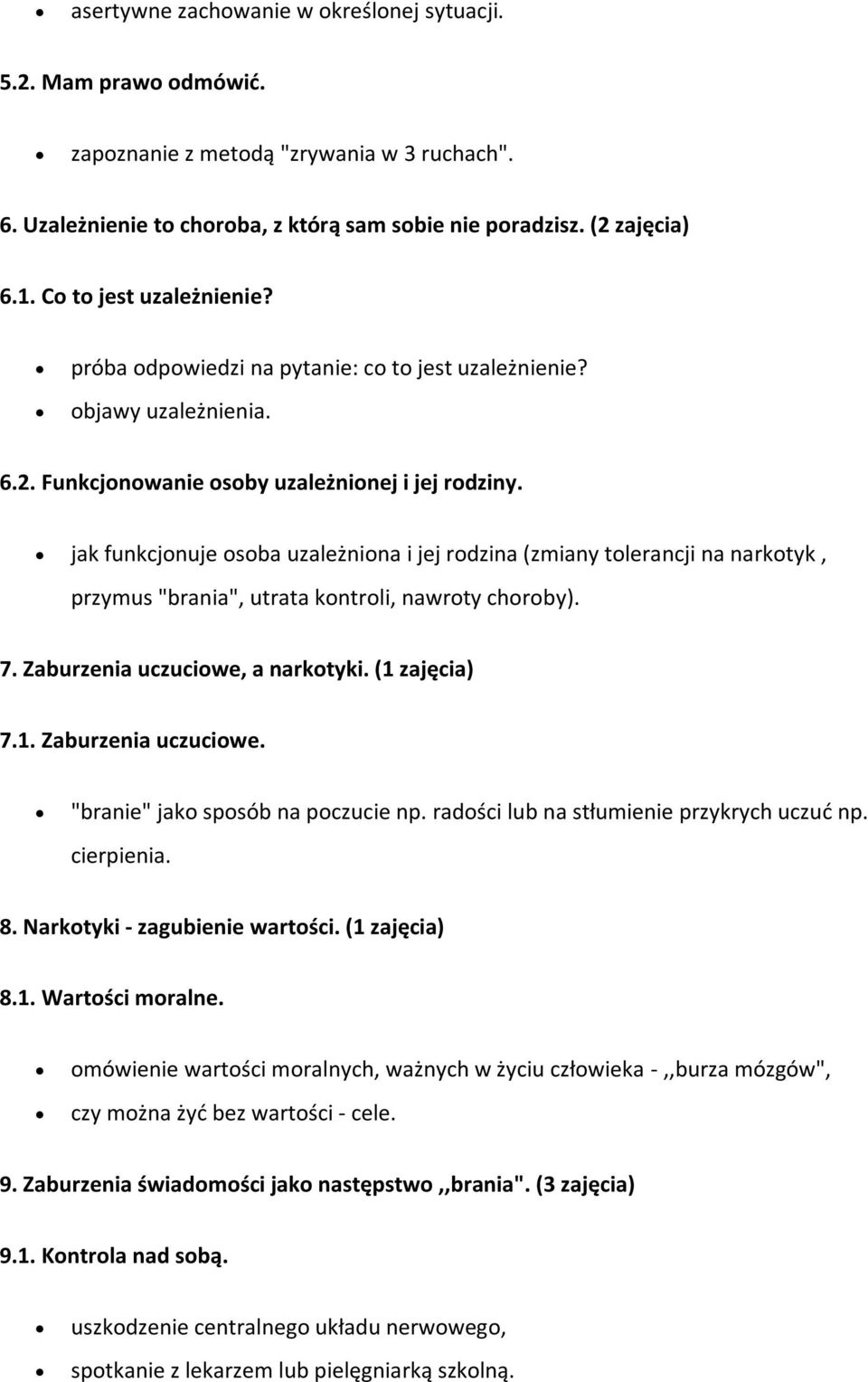 jak funkcjonuje osoba uzależniona i jej rodzina (zmiany tolerancji na narkotyk, przymus "brania", utrata kontroli, nawroty choroby). 7. Zaburzenia uczuciowe, a narkotyki. (1 zajęcia) 7.1. Zaburzenia uczuciowe. "branie" jako sposób na poczucie np.