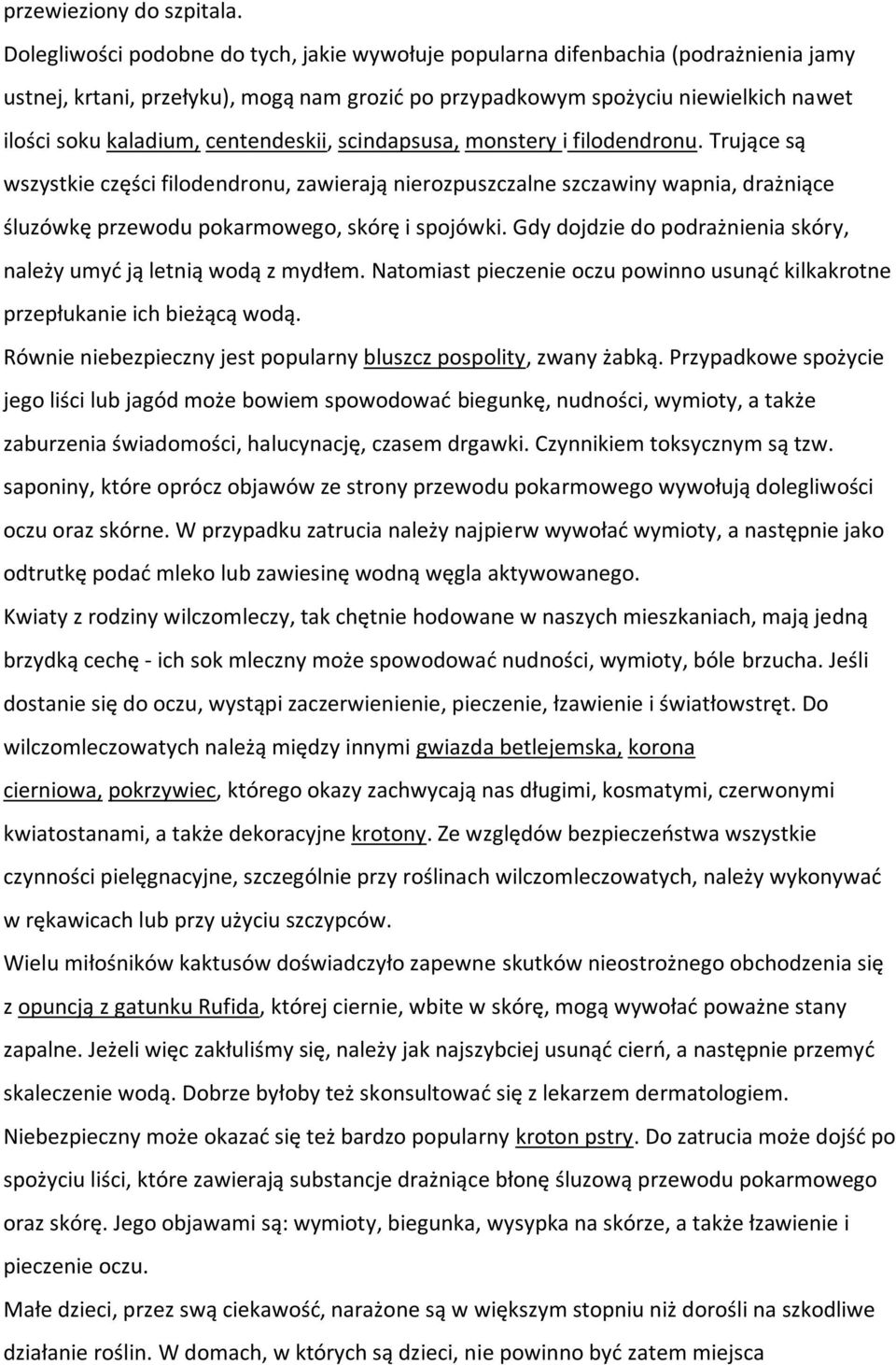 centendeskii, scindapsusa, monstery i filodendronu. Trujące są wszystkie części filodendronu, zawierają nierozpuszczalne szczawiny wapnia, drażniące śluzówkę przewodu pokarmowego, skórę i spojówki.