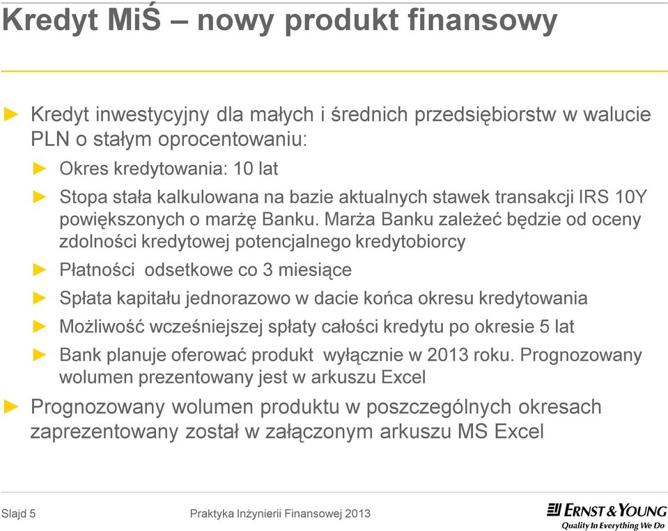 Marża Banku zależeć będzie od oceny zdolności kredytowej potencjalnego kredytobiorcy Płatności odsetkowe co 3 miesiące Spłata kapitału jednorazowo w dacie końca okresu kredytowania