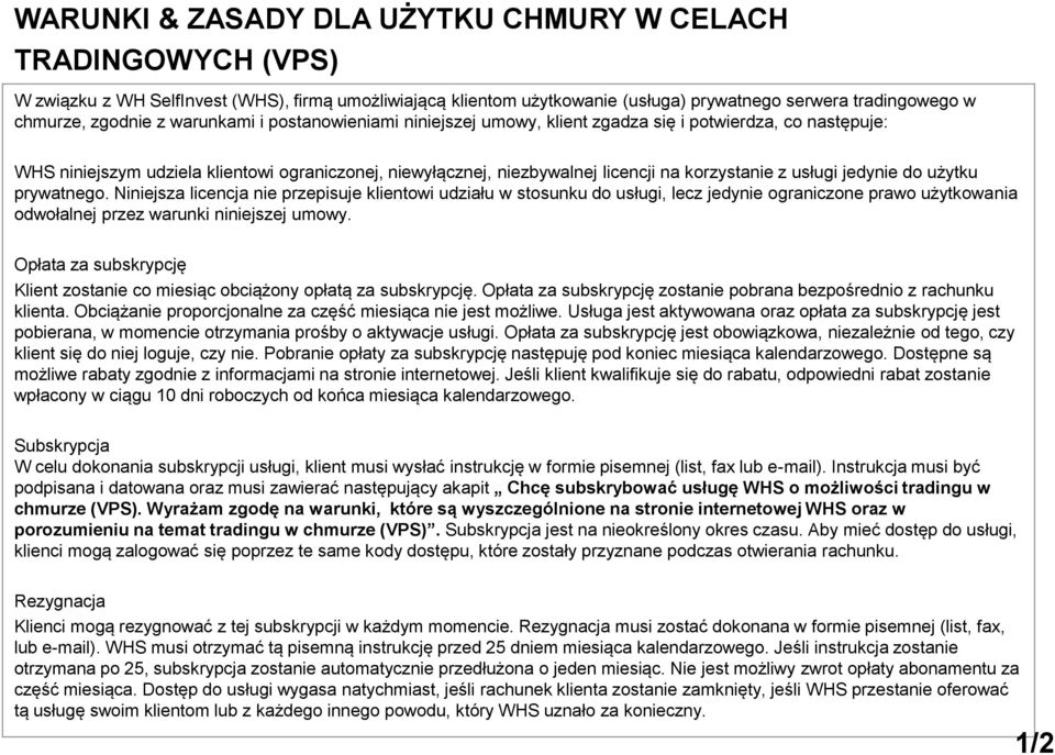 jedynie do użytku prywatnego. Niniejsza licencja nie przepisuje klientowi udziału w stosunku do usługi, lecz jedynie ograniczone prawo użytkowania odwołalnej przez warunki niniejszej umowy.