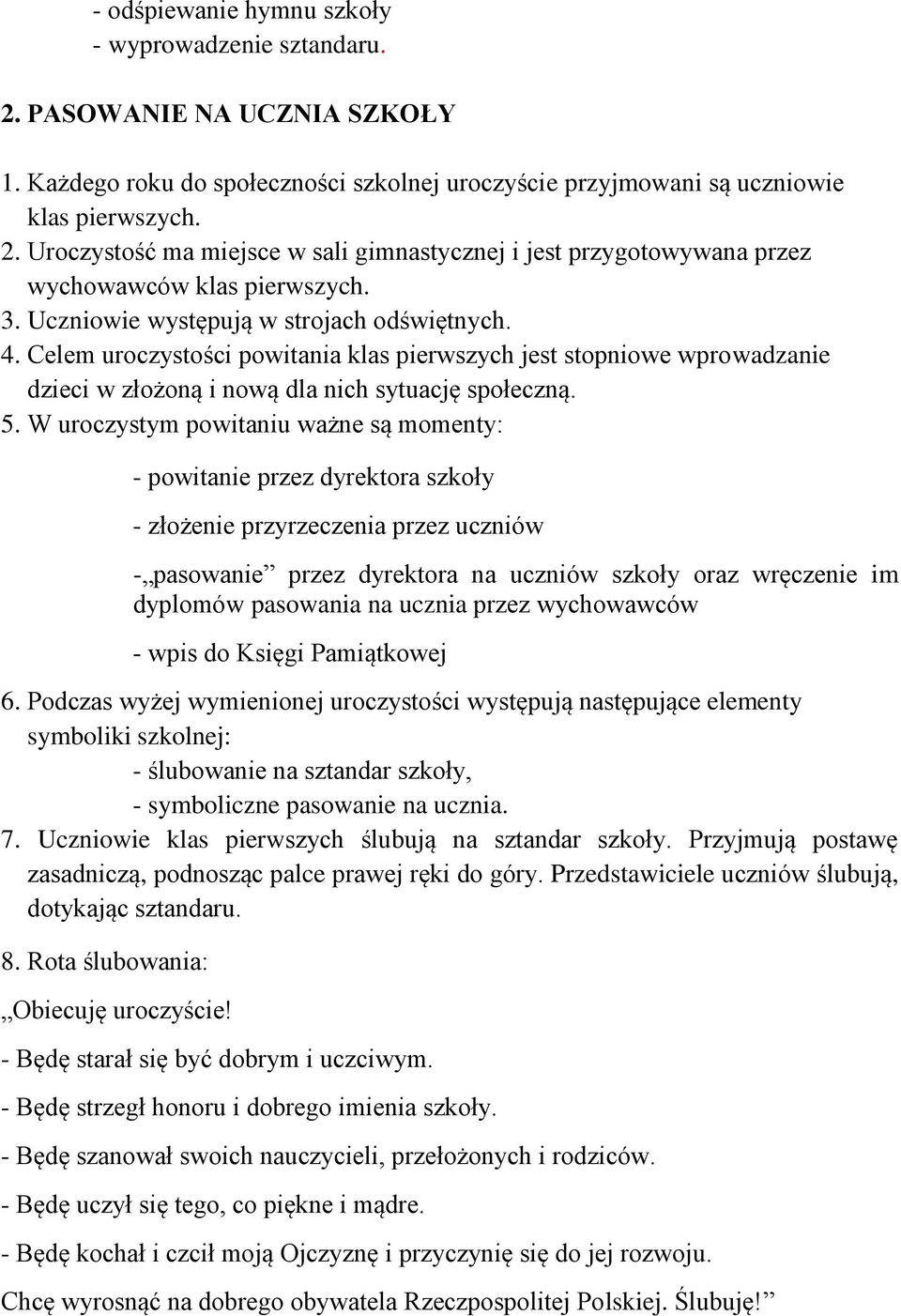 W uroczystym powitaniu ważne są momenty: - powitanie przez dyrektora szkoły - złożenie przyrzeczenia przez uczniów - pasowanie przez dyrektora na uczniów szkoły oraz wręczenie im dyplomów pasowania