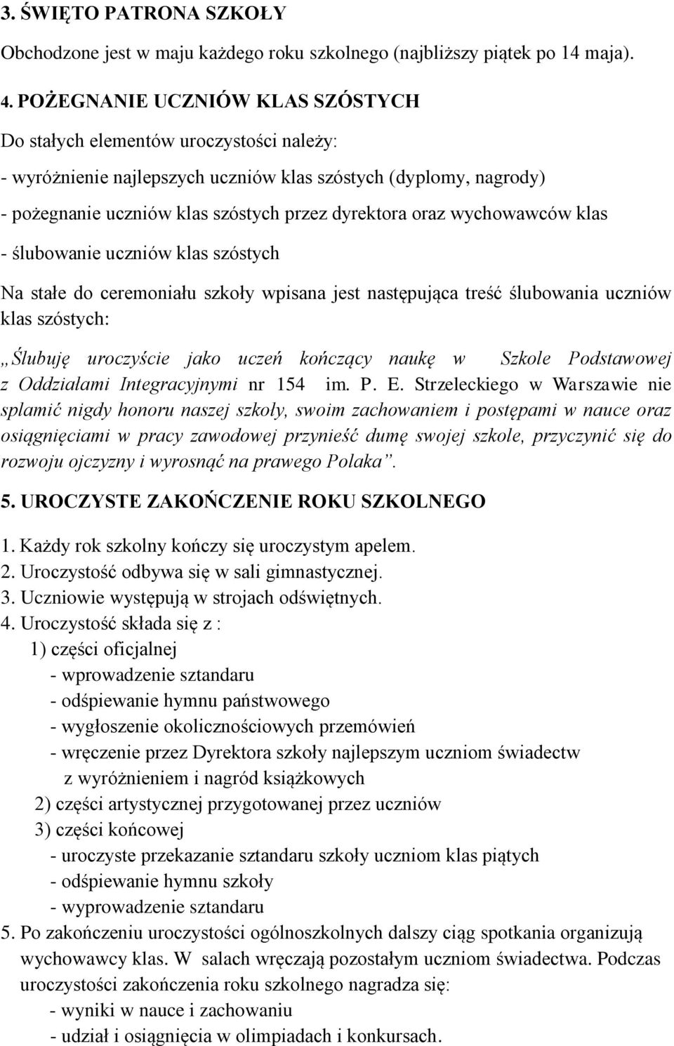 wychowawców klas - ślubowanie uczniów klas szóstych Na stałe do ceremoniału szkoły wpisana jest następująca treść ślubowania uczniów klas szóstych: Ślubuję uroczyście jako uczeń kończący naukę w