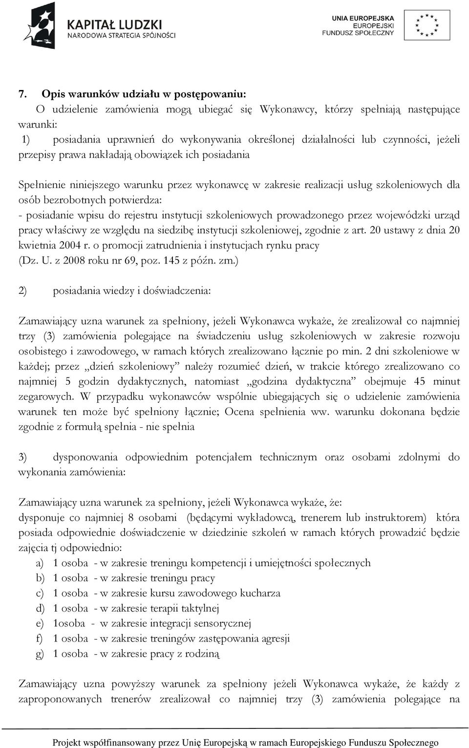 posiadanie wpisu do rejestru instytucji szkoleniowych prowadzonego przez wojewódzki urząd pracy właściwy ze względu na siedzibę instytucji szkoleniowej, zgodnie z art.