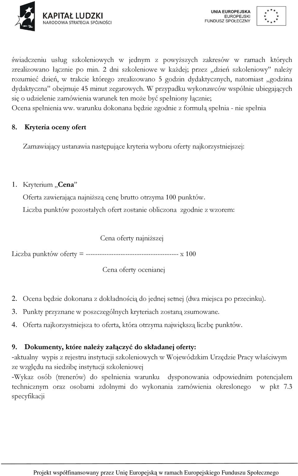 W przypadku wykonawców wspólnie ubiegających się o udzielenie zamówienia warunek ten może być spełniony łącznie; Ocena spełnienia ww. warunku dokonana będzie zgodnie z formułą spełnia - nie spełnia 8.