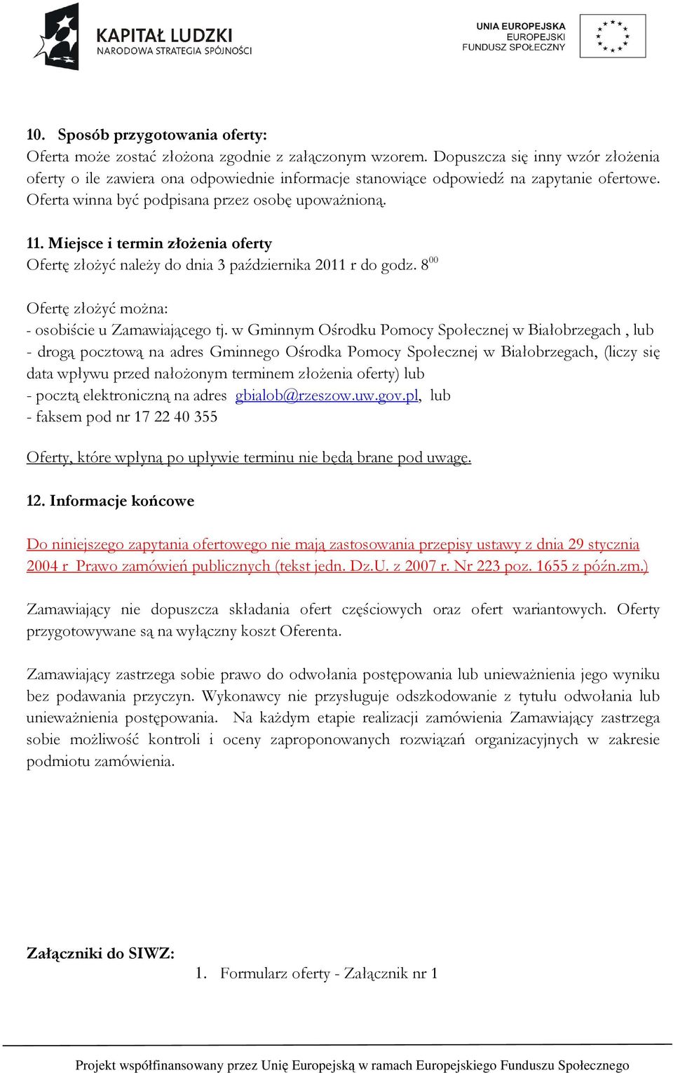 Miejsce i termin złożenia oferty Ofertę złożyć należy do dnia 3 października 2011 r do godz. 8 00 Ofertę złożyć można: - osobiście u Zamawiającego tj.