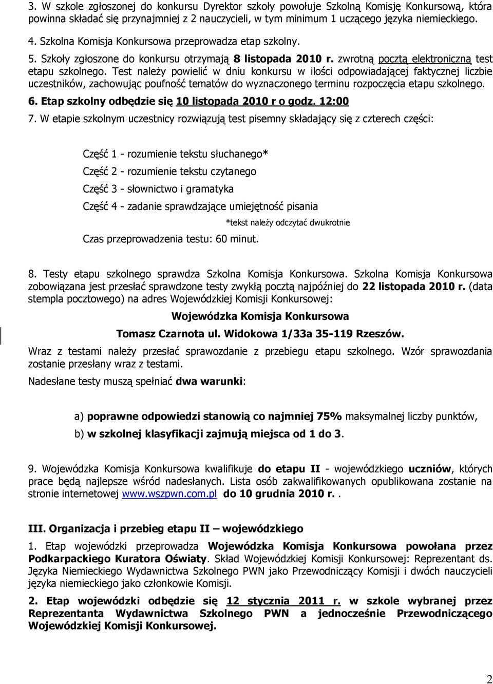 Test należy powielić w dniu konkursu w ilości odpowiadającej faktycznej liczbie uczestników, zachowując poufność tematów do wyznaczonego terminu rozpoczęcia etapu szkolnego. 6.