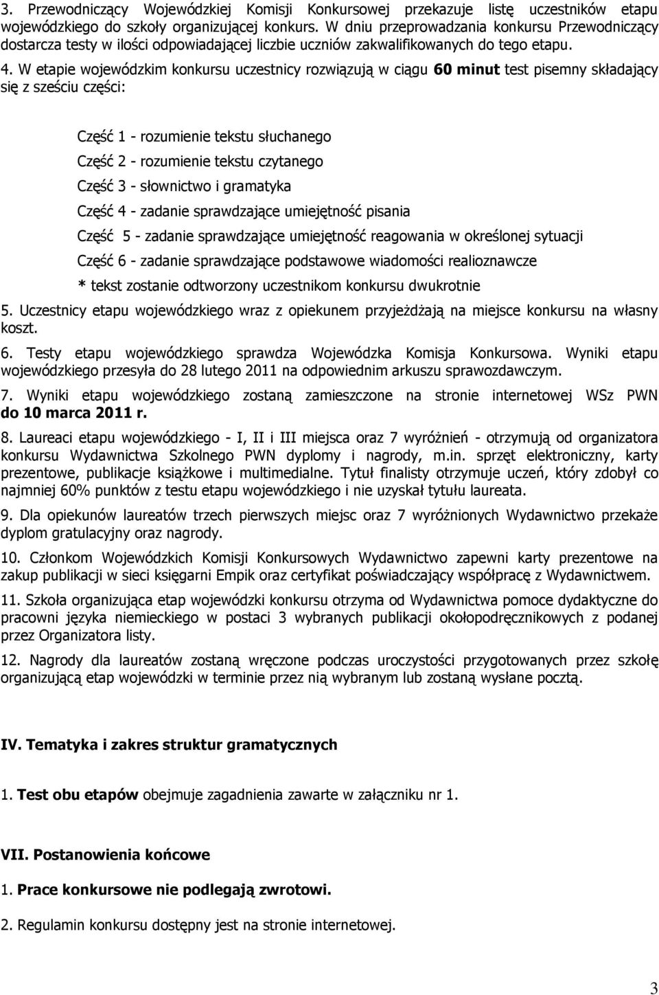 W etapie wojewódzkim konkursu uczestnicy rozwiązują w ciągu 60 minut test pisemny składający się z sześciu części: Część 1 - rozumienie tekstu słuchanego Część 2 - rozumienie tekstu czytanego Część 3