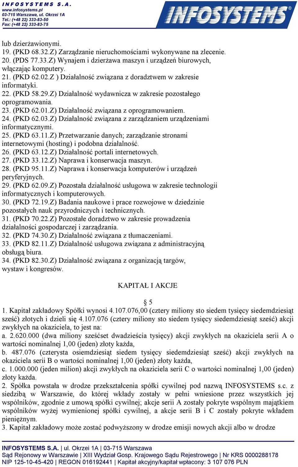 24. (PKD 62.03.Z) Działalność związana z zarządzaniem urządzeniami informatycznymi. 25. (PKD 63.11.Z) Przetwarzanie danych; zarządzanie stronami internetowymi (hosting) i podobna działalność. 26.