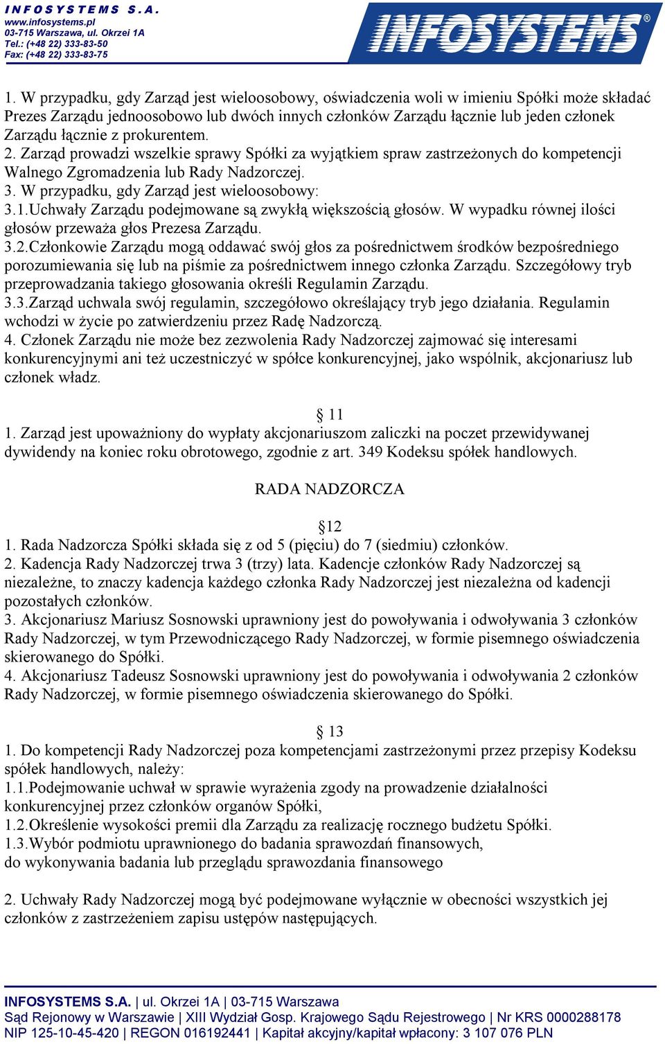 Uchwały Zarządu podejmowane są zwykłą większością głosów. W wypadku równej ilości głosów przeważa głos Prezesa Zarządu. 3.2.