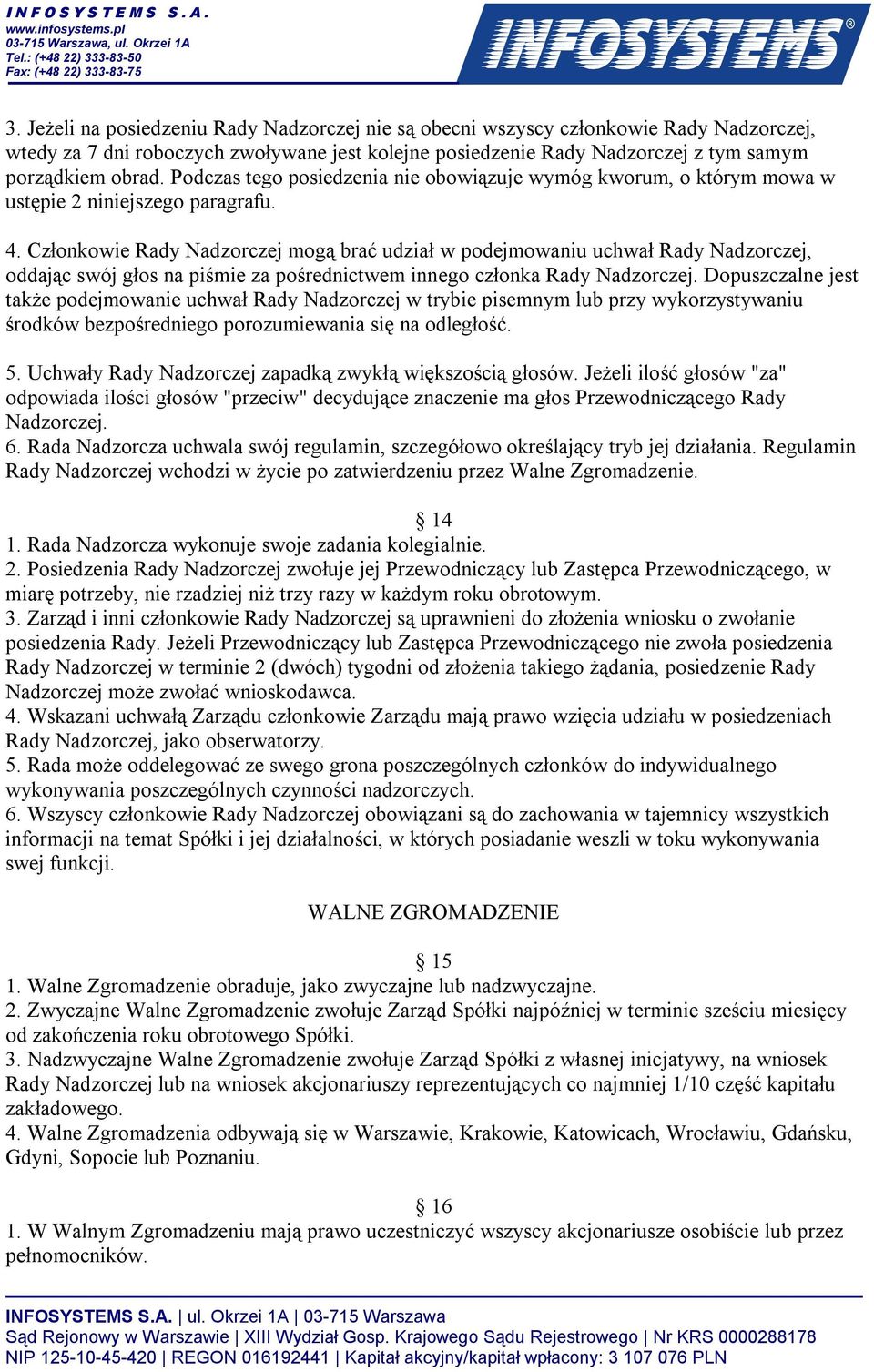 Członkowie Rady Nadzorczej mogą brać udział w podejmowaniu uchwał Rady Nadzorczej, oddając swój głos na piśmie za pośrednictwem innego członka Rady Nadzorczej.