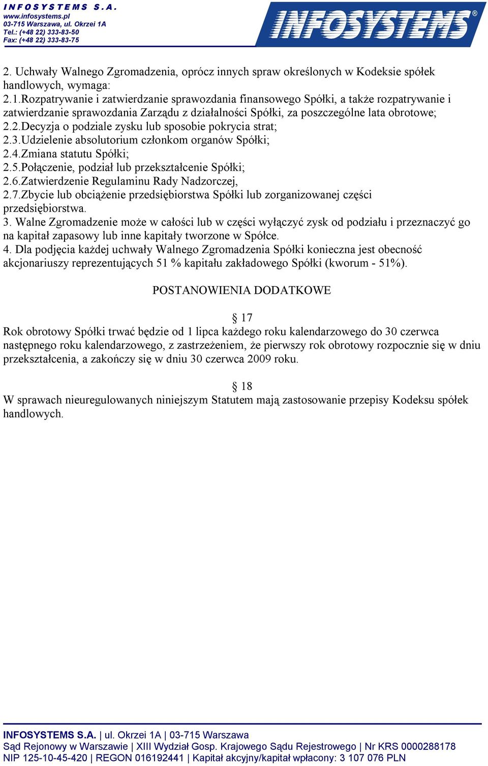 2.Decyzja o podziale zysku lub sposobie pokrycia strat; 2.3.Udzielenie absolutorium członkom organów Spółki; 2.4.Zmiana statutu Spółki; 2.5.Połączenie, podział lub przekształcenie Spółki; 2.6.