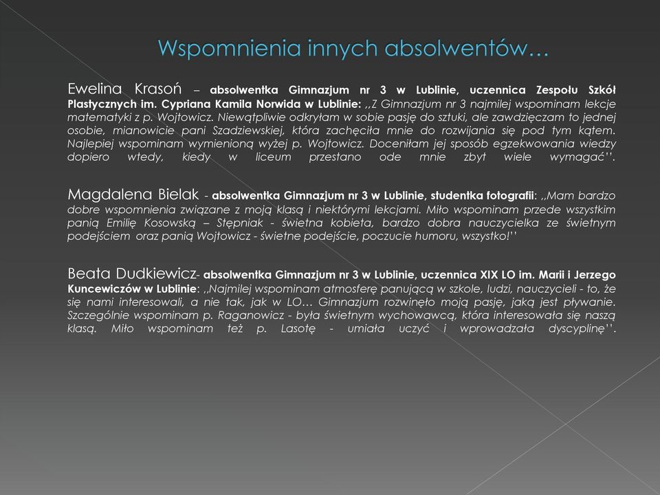 Najlepiej wspominam wymienioną wyżej p. Wojtowicz. Doceniłam jej sposób egzekwowania wiedzy dopiero wtedy, kiedy w liceum przestano ode mnie zbyt wiele wymagać.