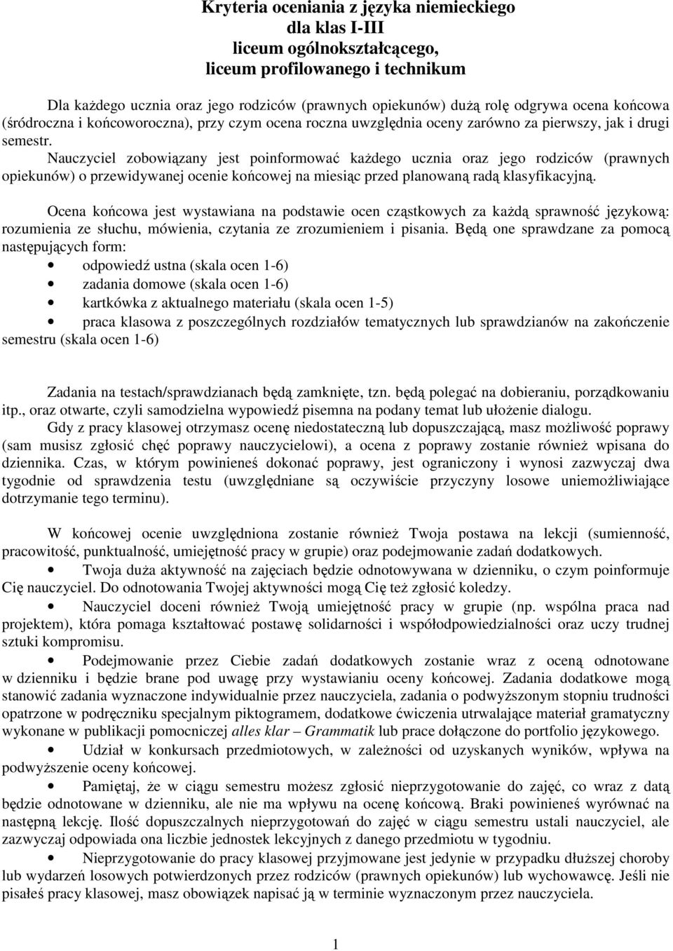 Nauczyciel zobowiązany jest poinformować kaŝdego ucznia oraz jego rodziców (prawnych opiekunów) o przewidywanej ocenie końcowej na miesiąc przed planowaną radą klasyfikacyjną.