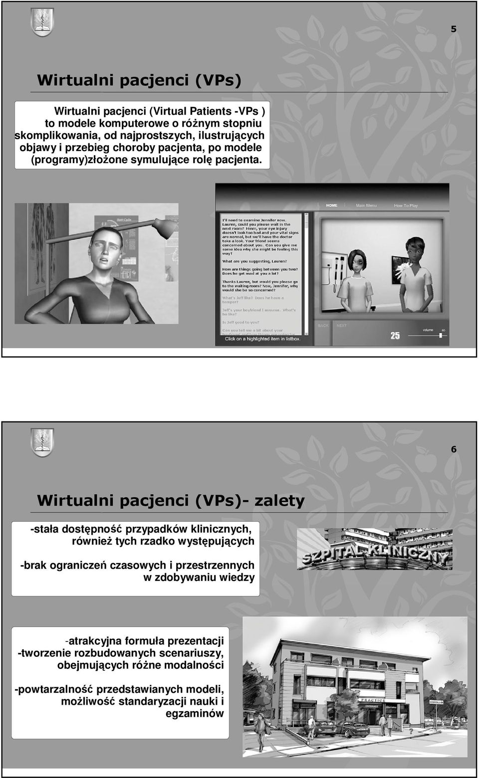 5 6 Wirtualni pacjenci (VPs)- zalety -stała dostępność przypadków klinicznych, równieŝ tych rzadko występujących -brak ograniczeń czasowych i