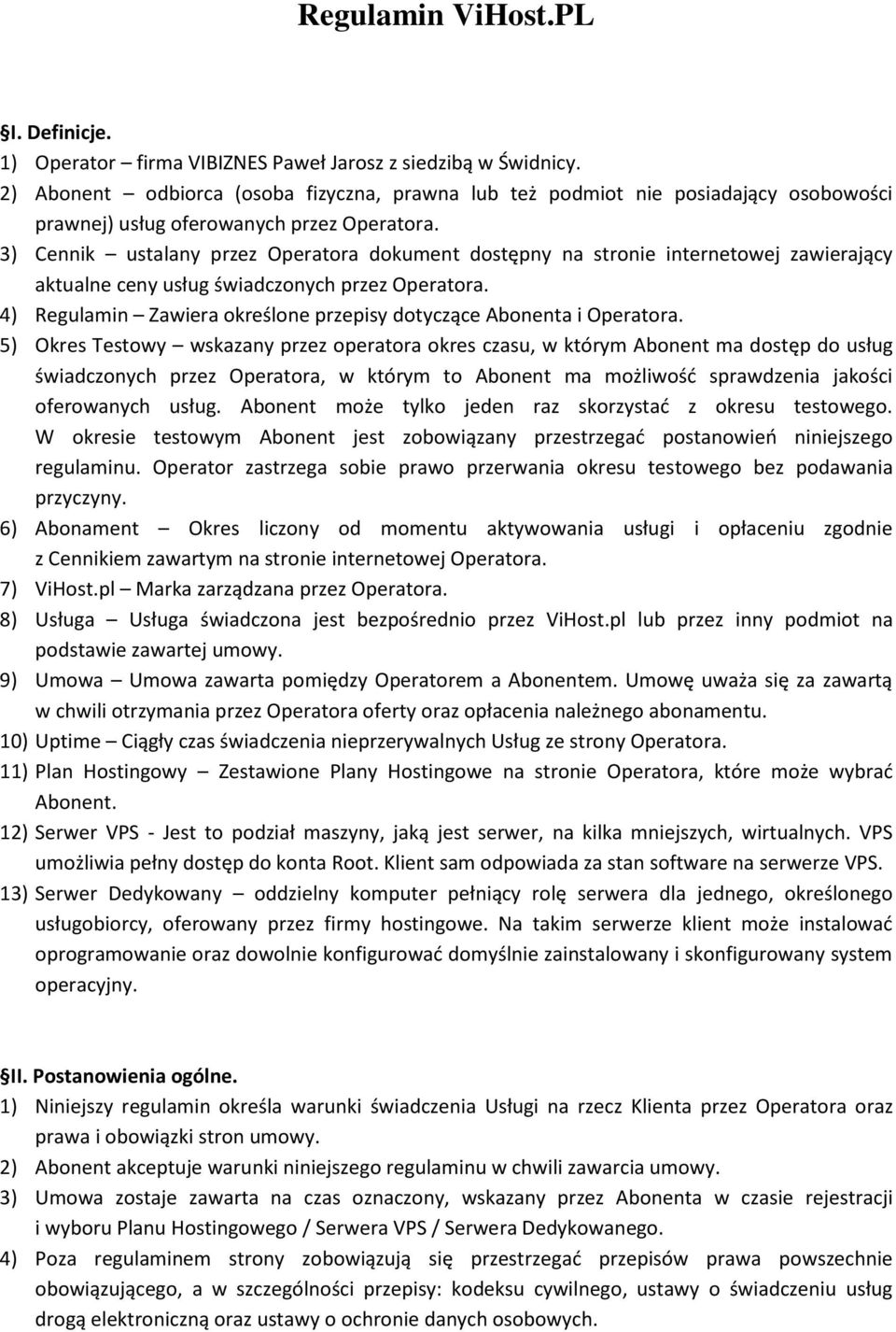 3) Cennik ustalany przez Operatora dokument dostępny na stronie internetowej zawierający aktualne ceny usług świadczonych przez Operatora.