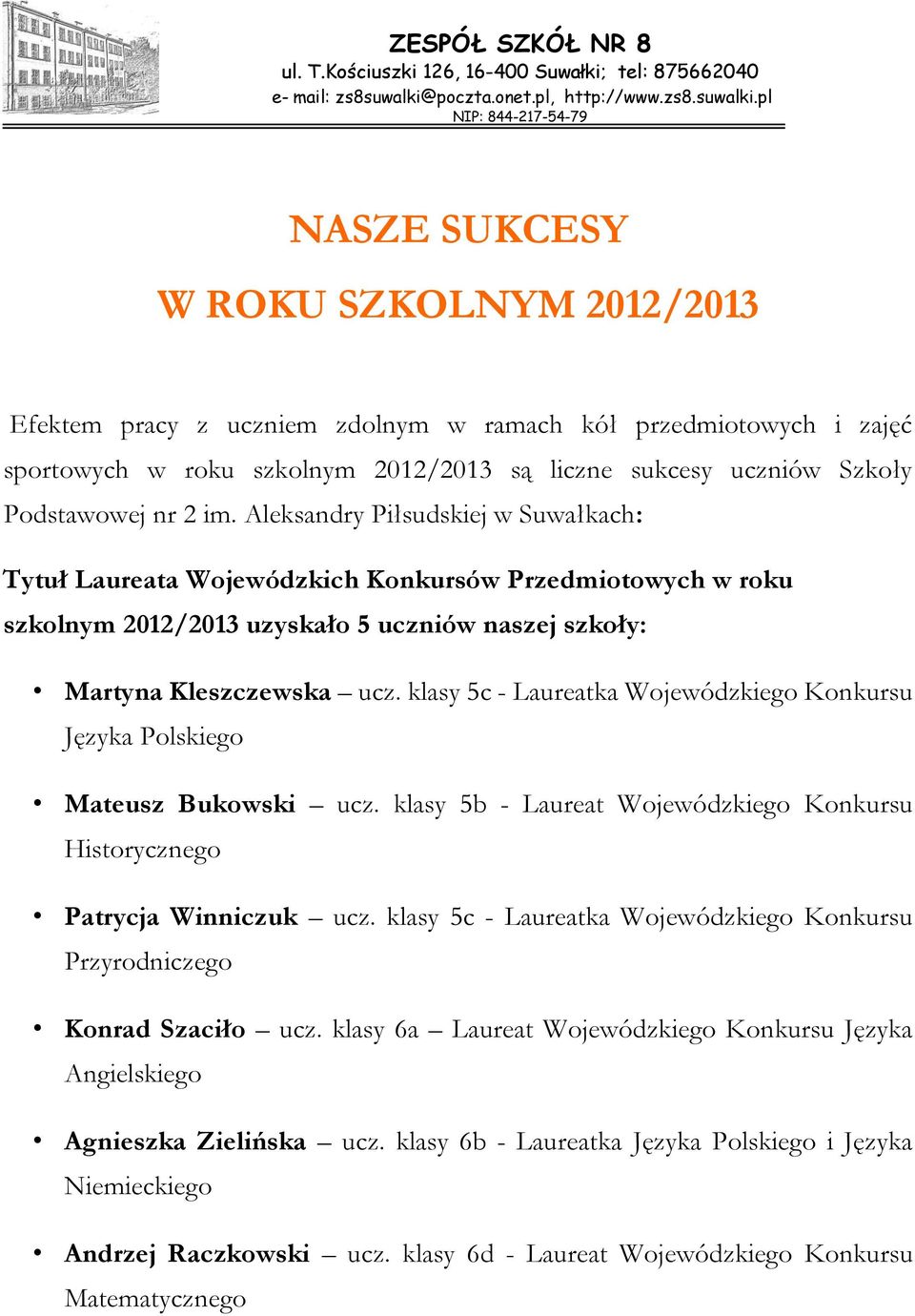 klasy 5c - Laureatka Wojewódzkiego Konkursu Języka Polskiego Mateusz Bukowski ucz. klasy 5b - Laureat Wojewódzkiego Konkursu Historycznego Patrycja Winniczuk ucz.