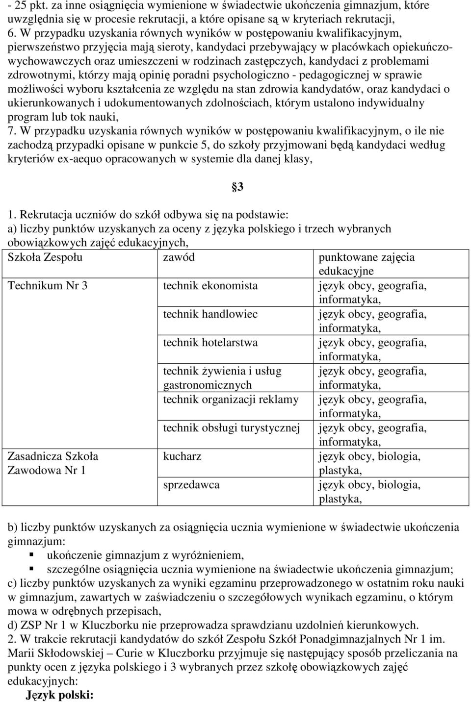 zastępczych, kandydaci z problemami zdrowotnymi, którzy mają opinię poradni psychologiczno - pedagogicznej w sprawie możliwości wyboru kształcenia ze względu na stan zdrowia kandydatów, oraz