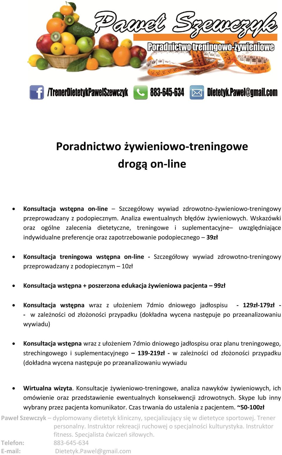 Szczegółowy wywiad zdrowotno-treningowy przeprowadzany z podopiecznym 10zł Konsultacja wstępna + poszerzona edukacja żywieniowa pacjenta 99zł Konsultacja wstępna wraz z ułożeniem 7dmio dniowego