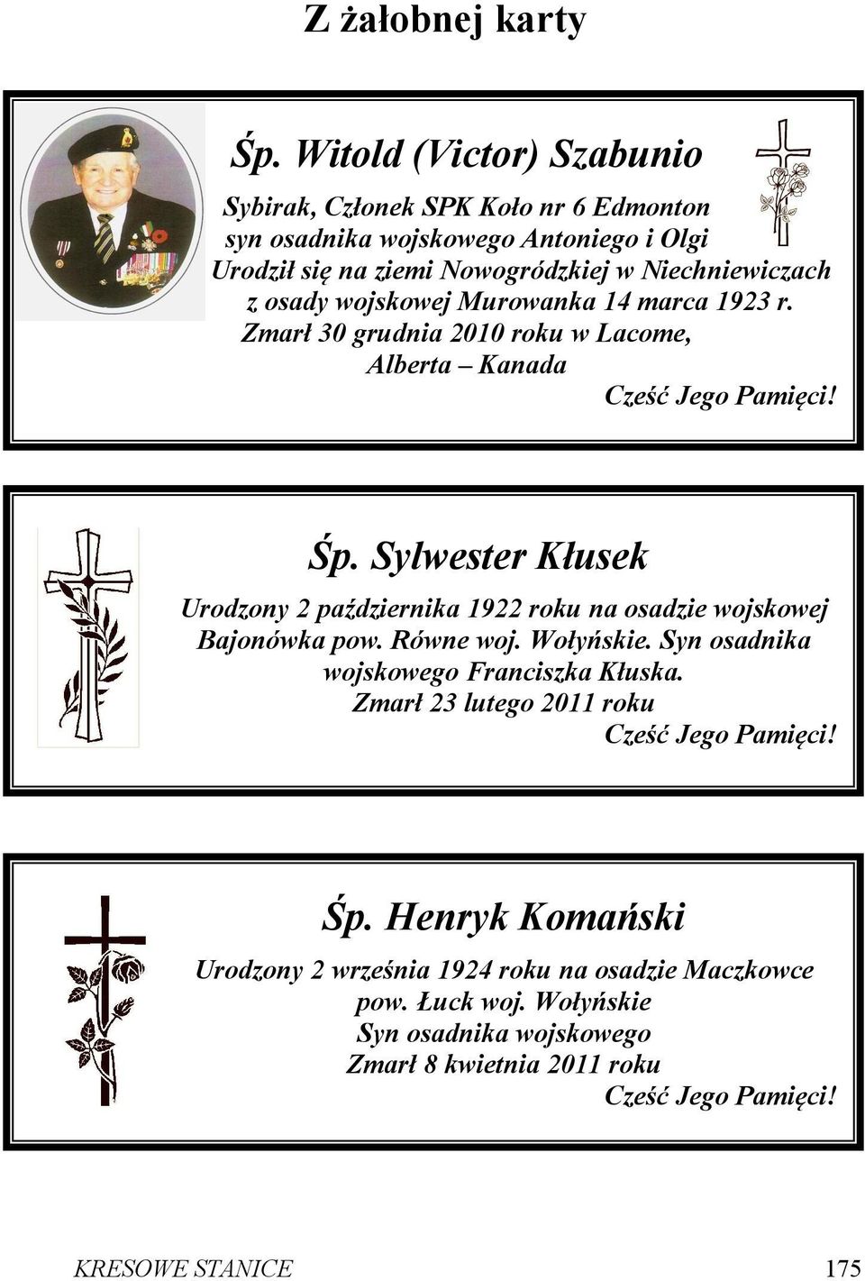 wojskowej Murowanka 14 marca 1923 r. Zmarł 30 grudnia 2010 roku w Lacome, Alberta Kanada Cześć Jego Pamięci! Śp.