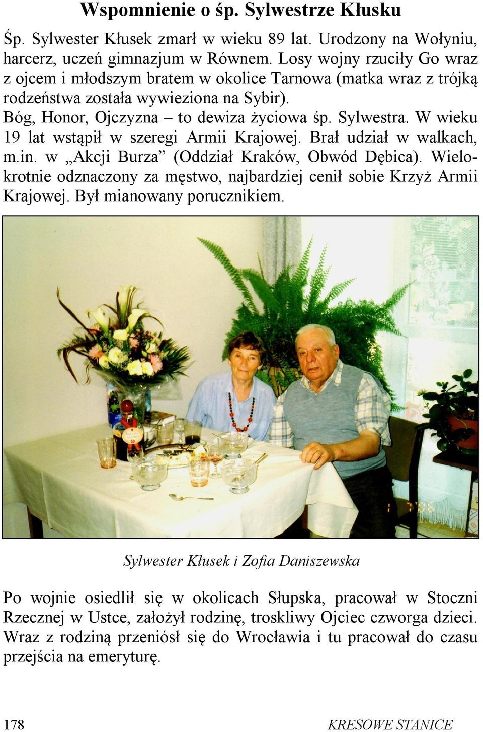 W wieku 19 lat wstąpił w szeregi Armii Krajowej. Brał udział w walkach, m.in. w Akcji Burza (Oddział Kraków, Obwód Dębica).
