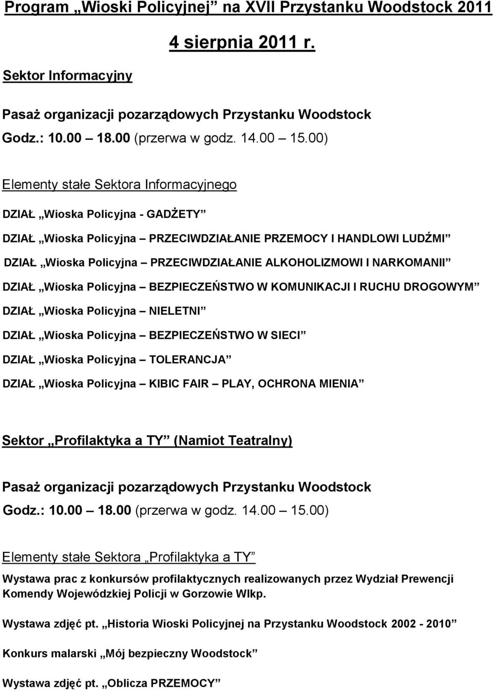NARKOMANII DZIAŁ Wioska Policyjna BEZPIECZEŃSTWO W KOMUNIKACJI I RUCHU DROGOWYM DZIAŁ Wioska Policyjna NIELETNI DZIAŁ Wioska Policyjna BEZPIECZEŃSTWO W SIECI DZIAŁ Wioska Policyjna TOLERANCJA DZIAŁ
