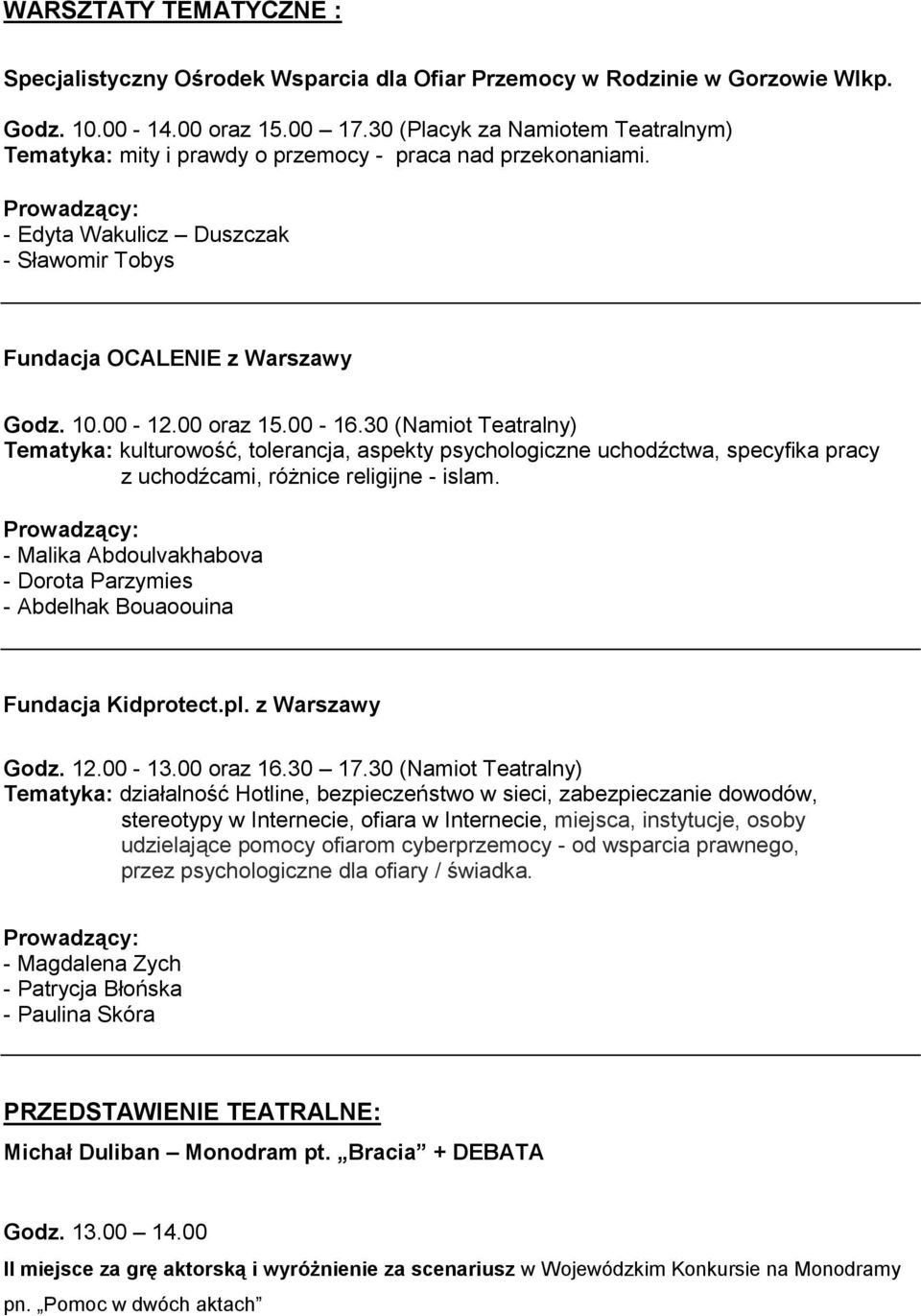 00-16.30 (Namiot Teatralny) Tematyka: kulturowość, tolerancja, aspekty psychologiczne uchodźctwa, specyfika pracy z uchodźcami, różnice religijne - islam.