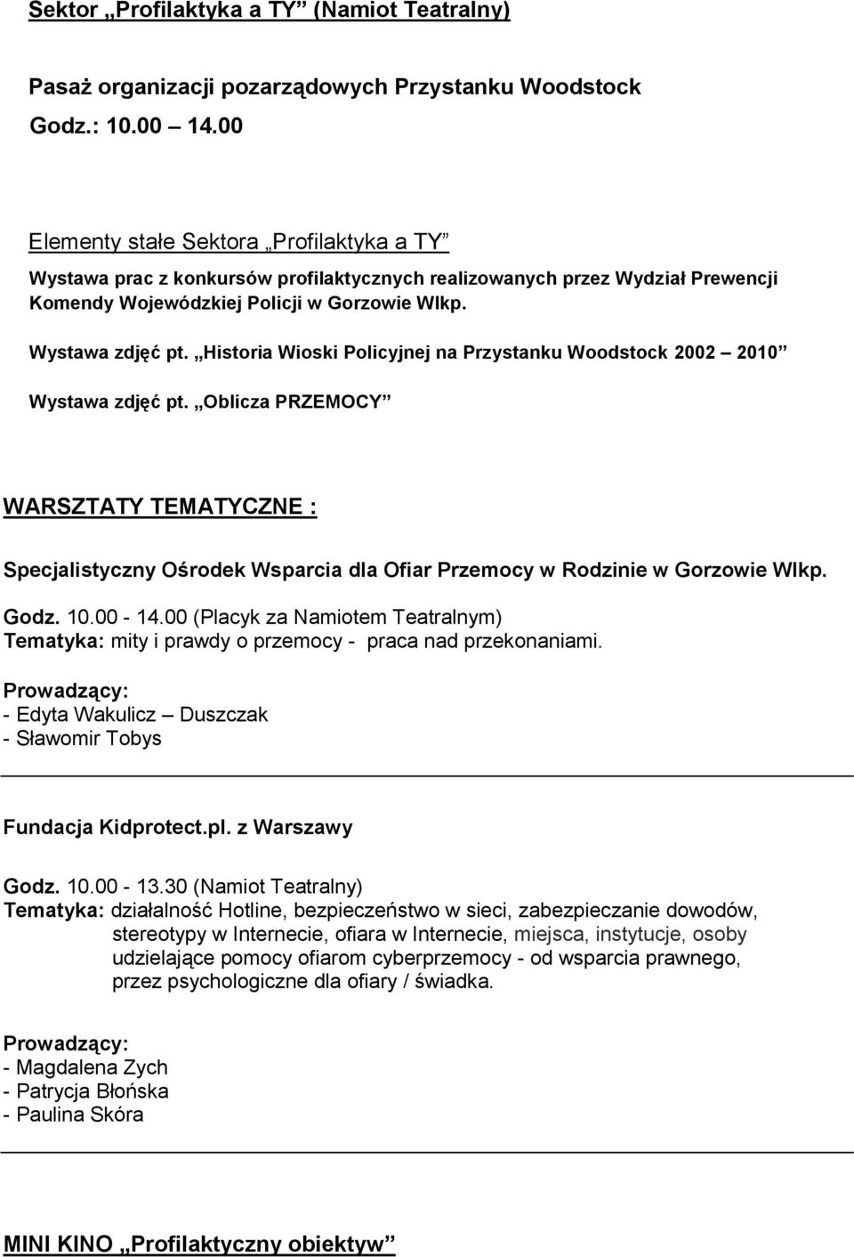 Historia Wioski Policyjnej na Przystanku Woodstock 2002 2010 Wystawa zdjęć pt. Oblicza PRZEMOCY WARSZTATY TEMATYCZNE : Specjalistyczny Ośrodek Wsparcia dla Ofiar Przemocy w Rodzinie w Gorzowie Wlkp.