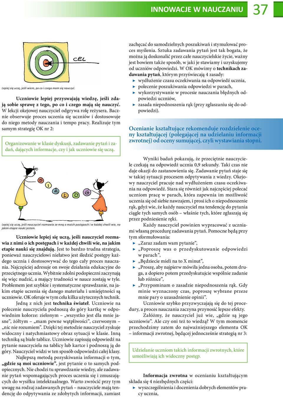 Realizuje tym samym strategię OK nr 2: Organizowanie w klasie dyskusji, zadawanie pytań i zadań, dających informacje, czy i jak uczniowie się uczą.