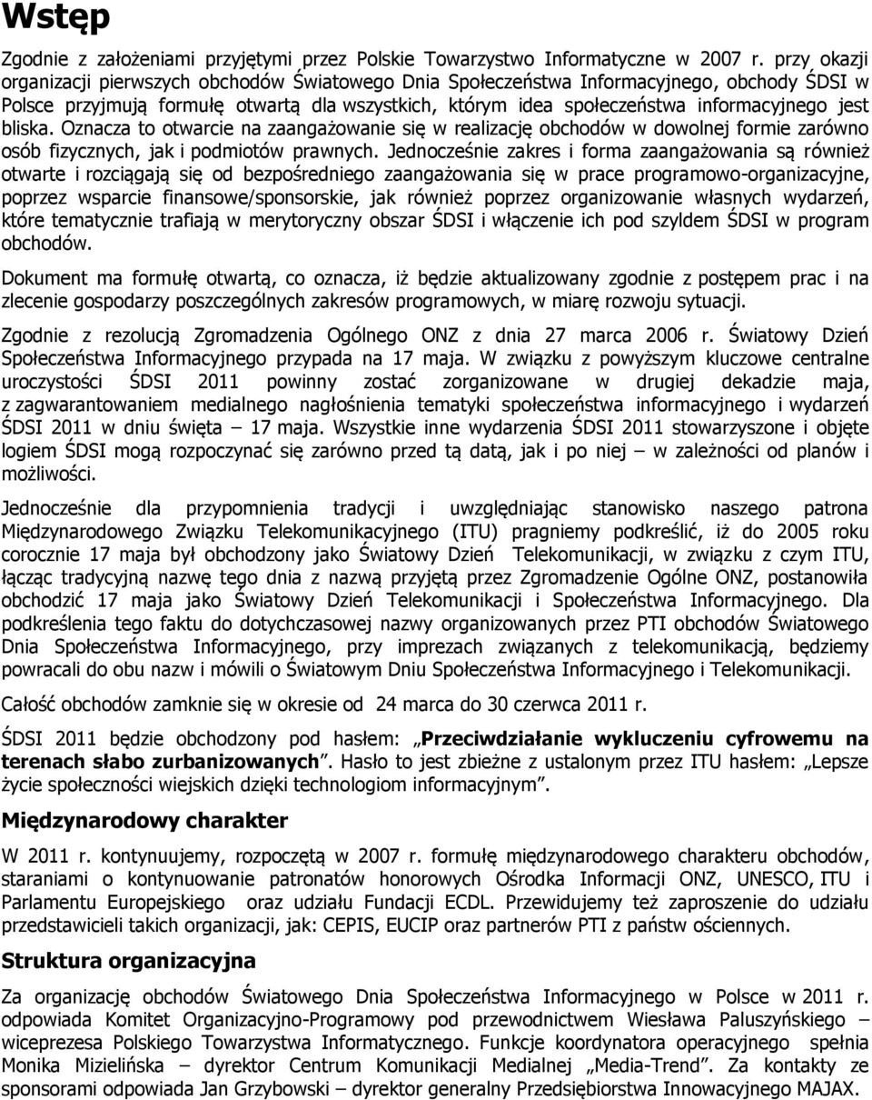 bliska. Oznacza to otwarcie na zaangażowanie się w realizację obchodów w dowolnej formie zarówno osób fizycznych, jak i podmiotów prawnych.