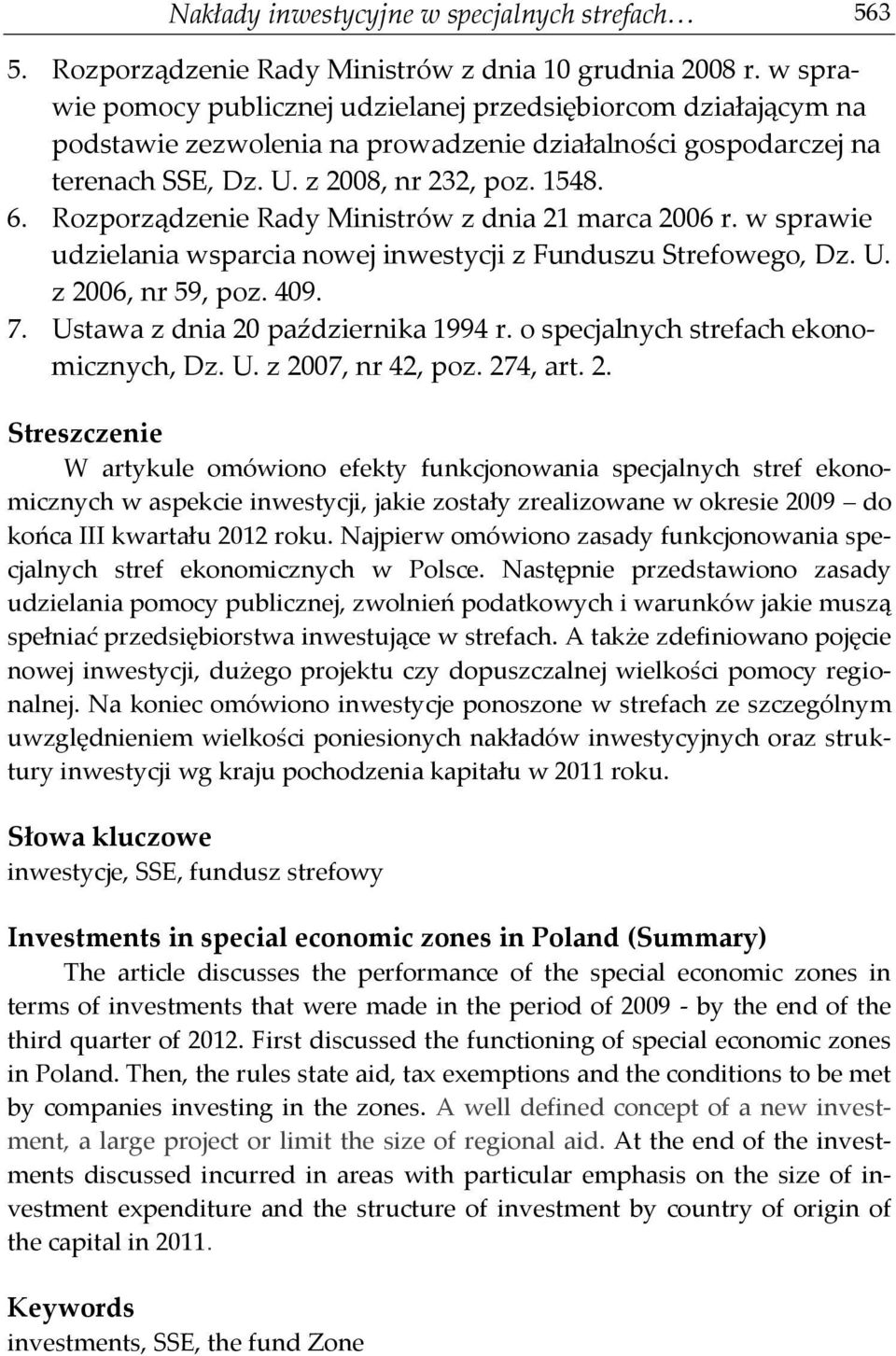 Rozporządzenie Rady Ministrów z dnia 21 marca 2006 r. w sprawie udzielania wsparcia nowej inwestycji z Funduszu Strefowego, Dz. U. z 2006, nr 59, poz. 409. 7. Ustawa z dnia 20 października 1994 r.