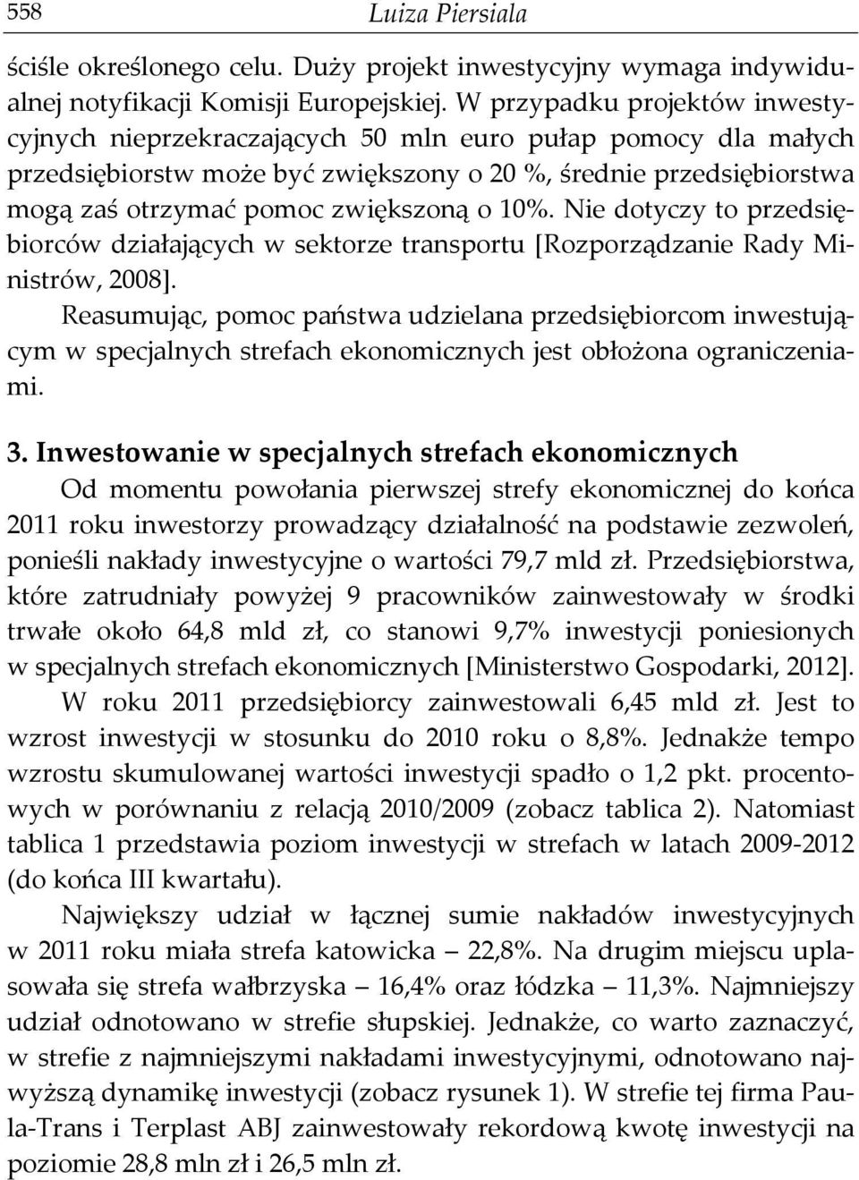 10%. Nie dotyczy to przedsiębiorców działających w sektorze transportu [Rozporządzanie Rady Ministrów, 2008].