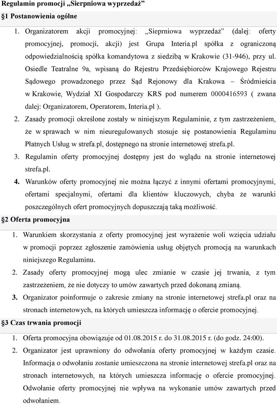 Osiedle Teatralne 9a, wpisaną do Rejestru Przedsiębiorców Krajowego Rejestru Sądowego prowadzonego przez Sąd Rejonowy dla Krakowa Śródmieścia w Krakowie, Wydział XI Gospodarczy KRS pod numerem