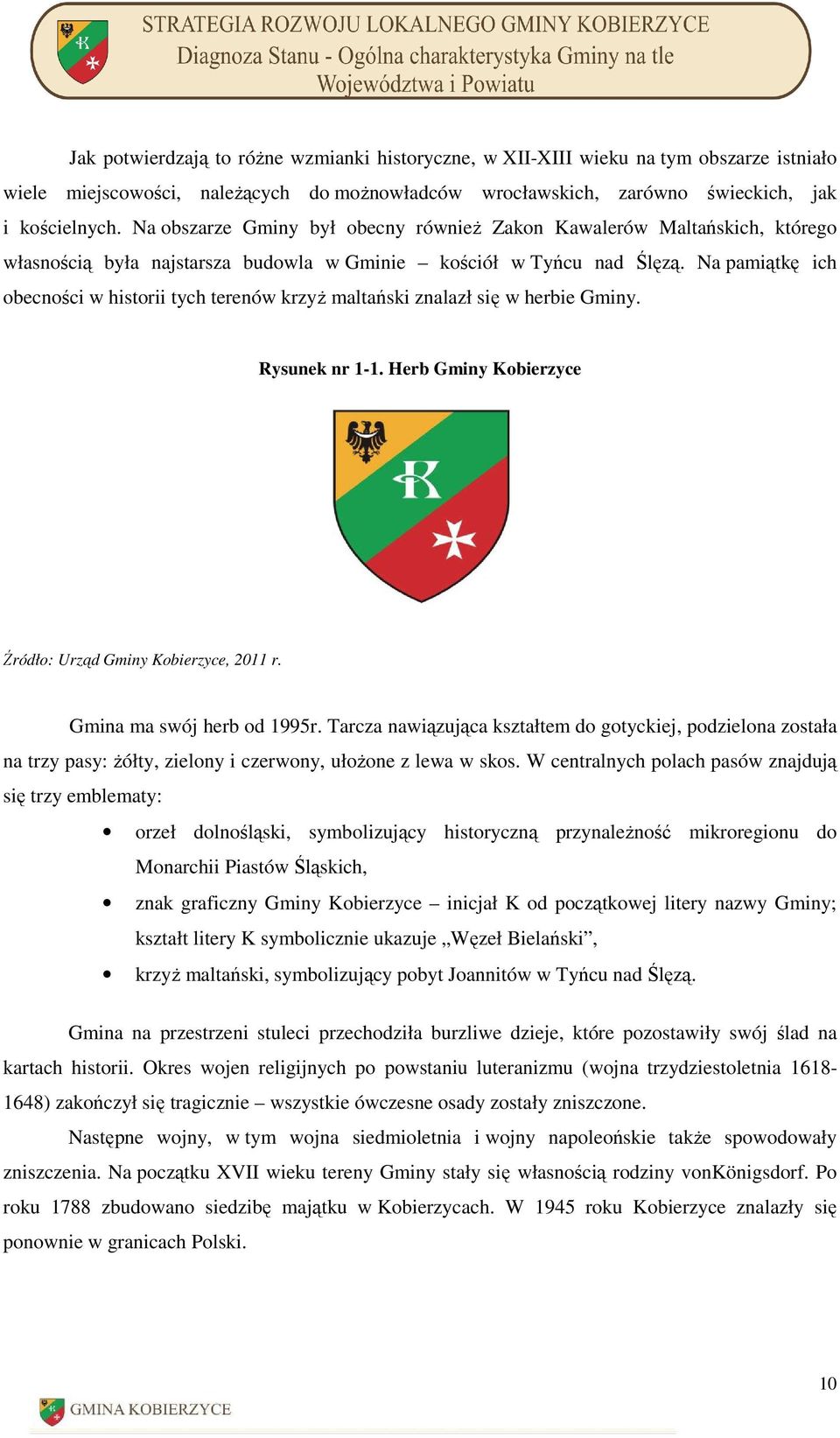 Na pamiątkę ich obecności w historii tych terenów krzyŝ maltański znalazł się w herbie Gminy. Rysunek nr 1-1. Herb Gminy Kobierzyce Źródło: Urząd Gminy Kobierzyce, 2011 r. Gmina ma swój herb od 1995r.