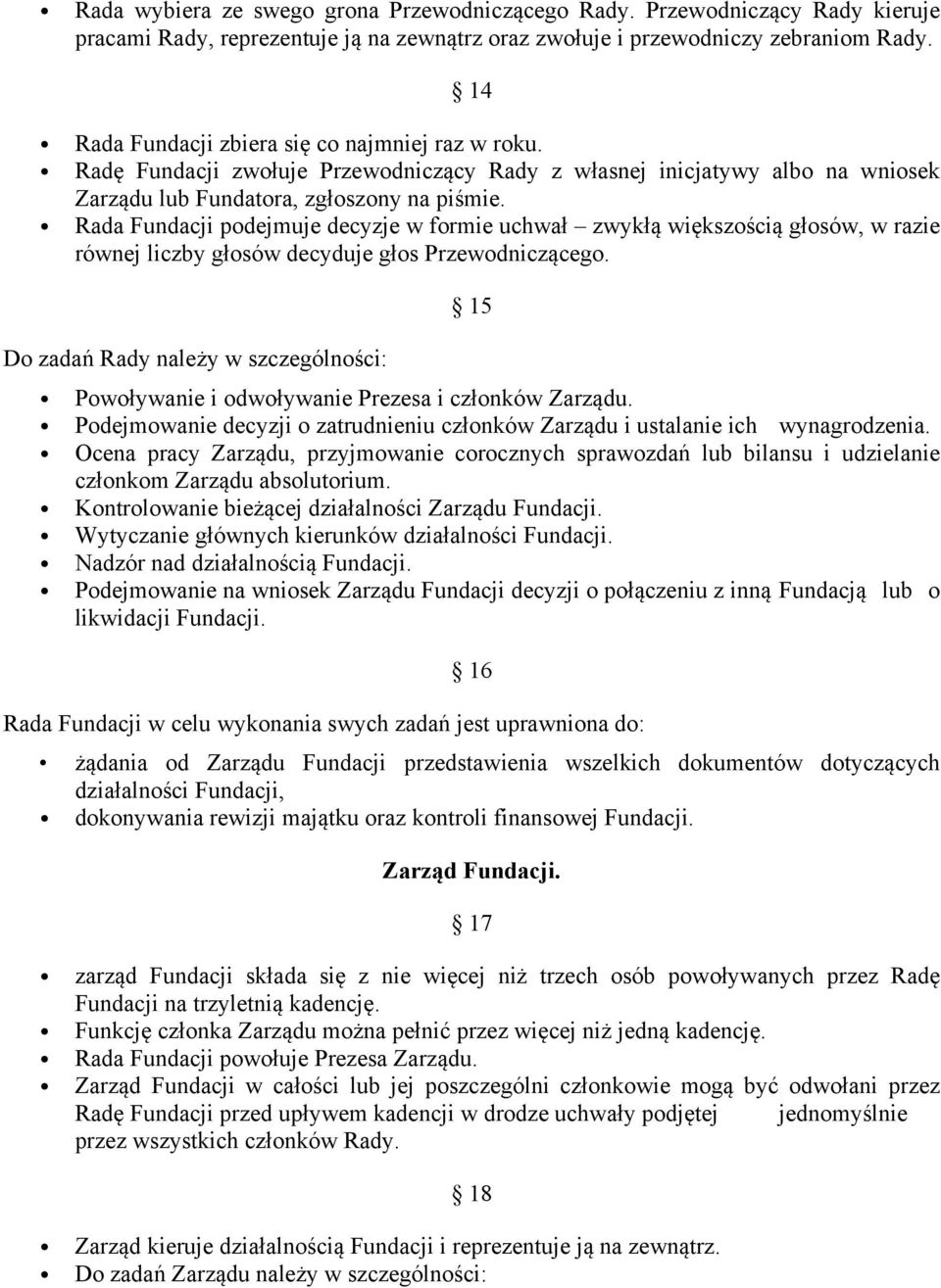 Rada Fundacji podejmuje decyzje w formie uchwał zwykłą większością głosów, w razie równej liczby głosów decyduje głos Przewodniczącego.