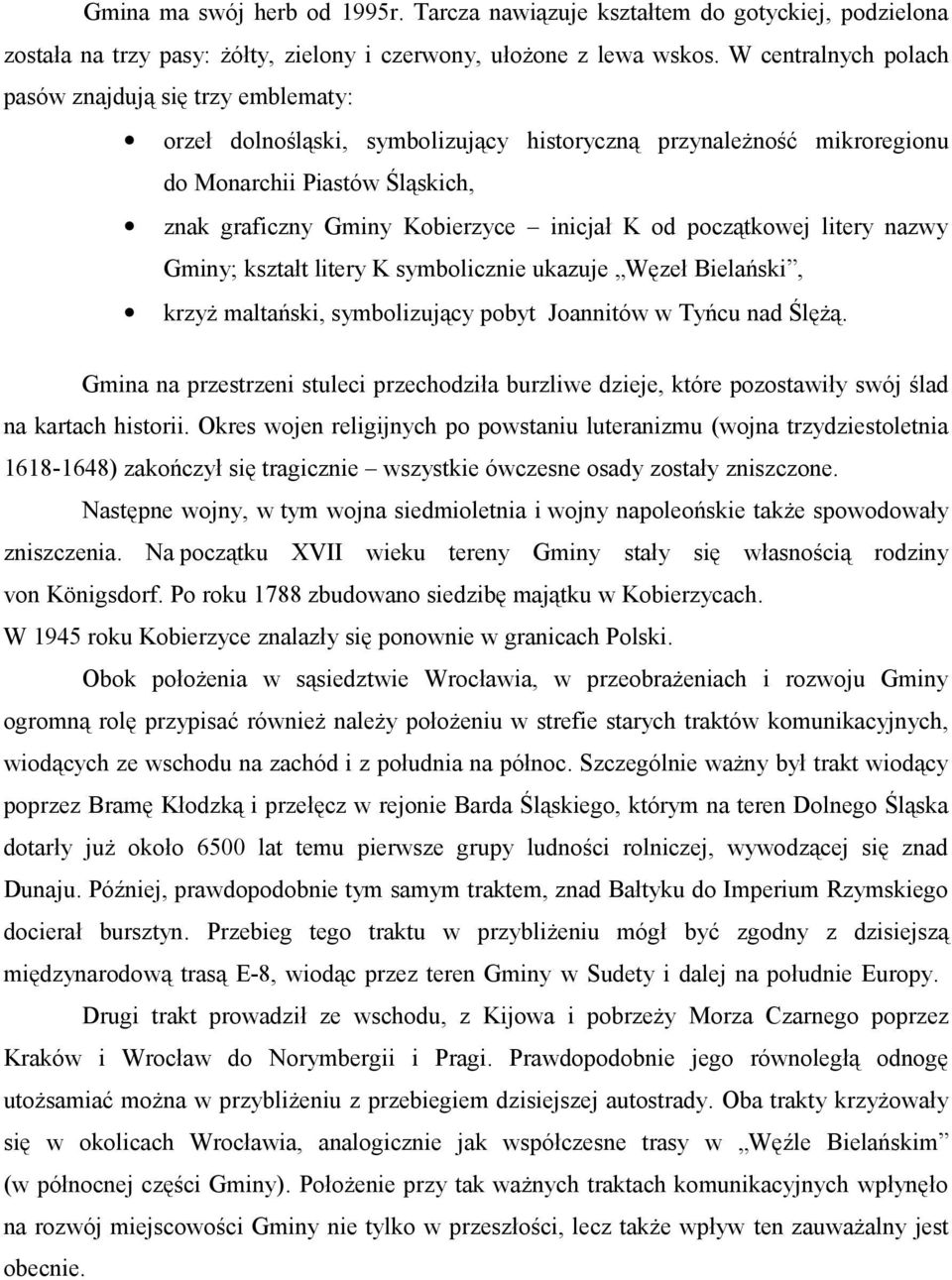 K od początkowej litery nazwy Gminy; kształt litery K symbolicznie ukazuje Węzeł Bielański, krzyż maltański, symbolizujący pobyt Joannitów w Tyńcu nad Ślężą.