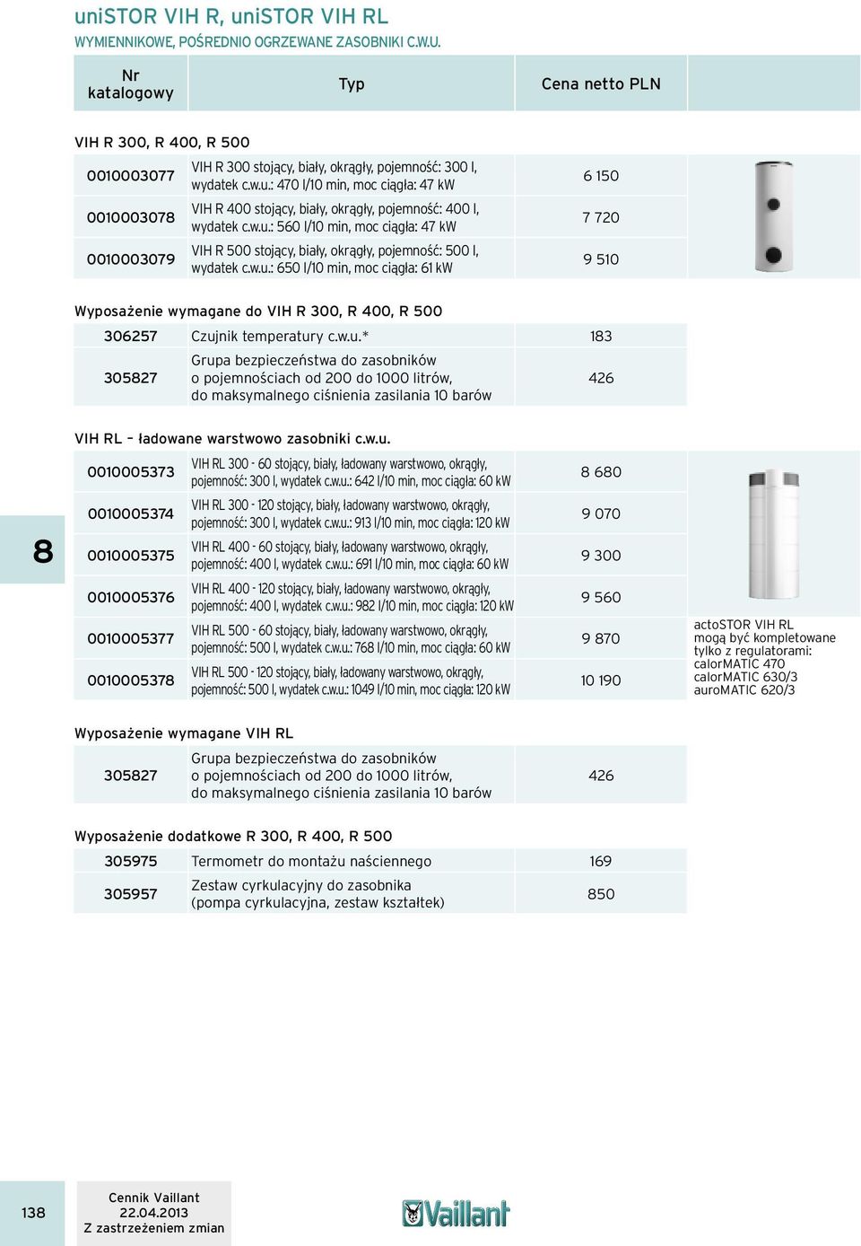 w.u.* 13 30527 Grupa bezpieczeństwa do zasobników o pojemnościach od 200 do 1000 litrów, do maksymalnego ciśnienia zasilania 10 barów 426 VIH RL ładowane warstwowo zasobniki c.w.u. 0010005373 0010005374 0010005375 0010005376 0010005377 001000537 VIH RL 300-60 stojący, biały, ładowany warstwowo, okrągły, pojemność: 300 l, wydatek c.